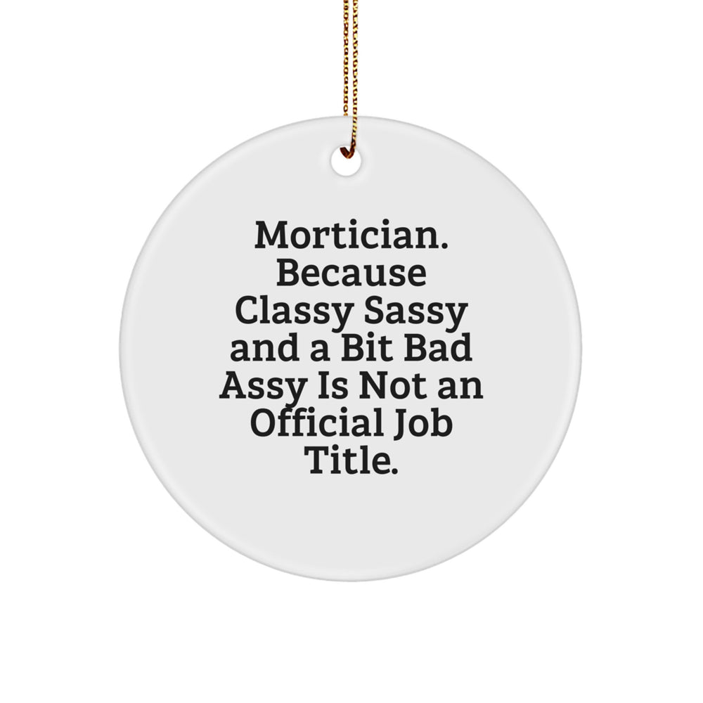 Mortician Gifts for Women Friends - Funny Circle Ornament with Gold Cord - 'Mortician Because Classy Sassy And A Bit Fearlessy Is Not An Official Job Title' - Unique Christmas Unique Gift - Image 1