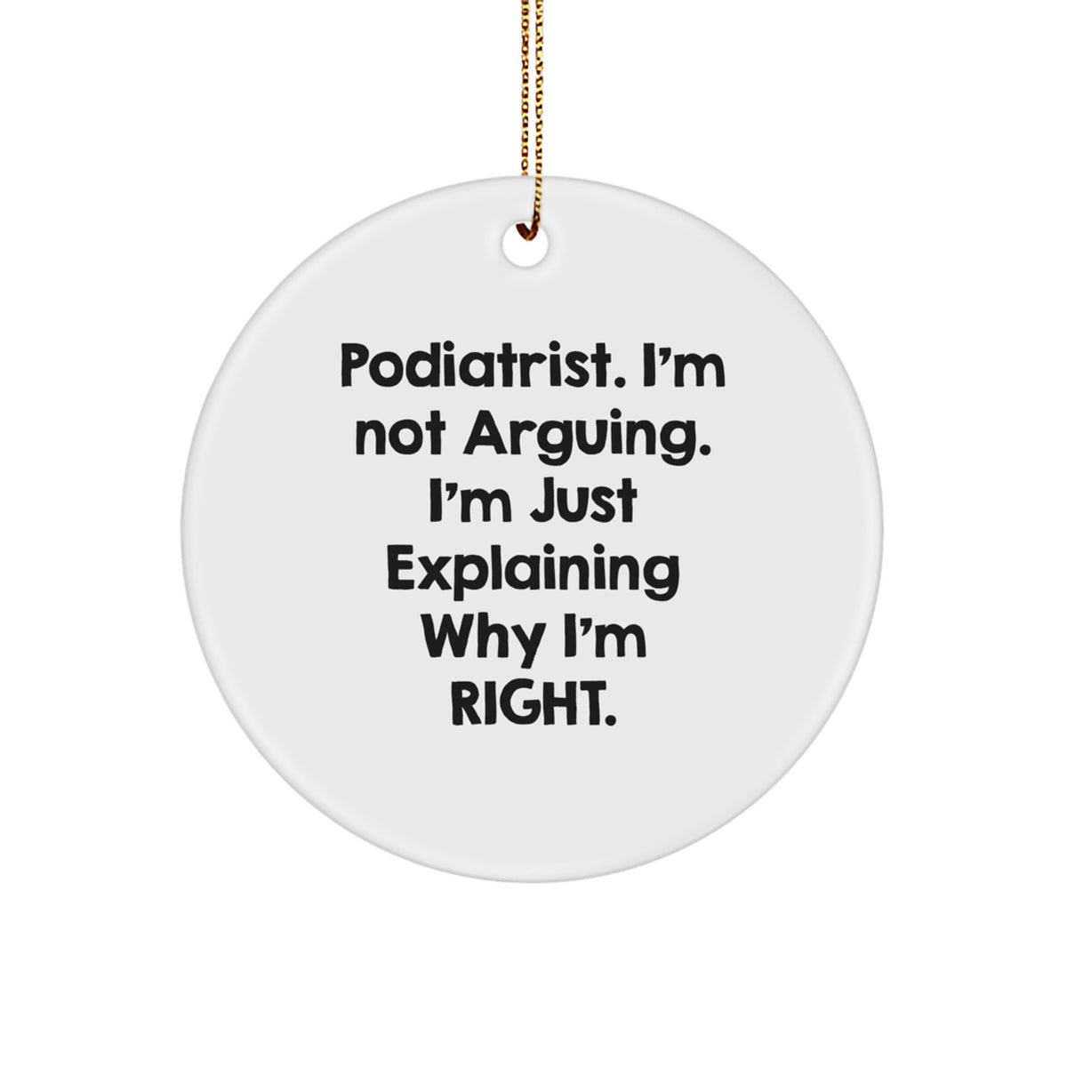Podiatrist Gifts from Friends - Funny Circle Ornament for Christmas - 'I'm Not Arguing, I'm Just Explaining Why I'm Right' - Gifts for Podiatrist - Image 1