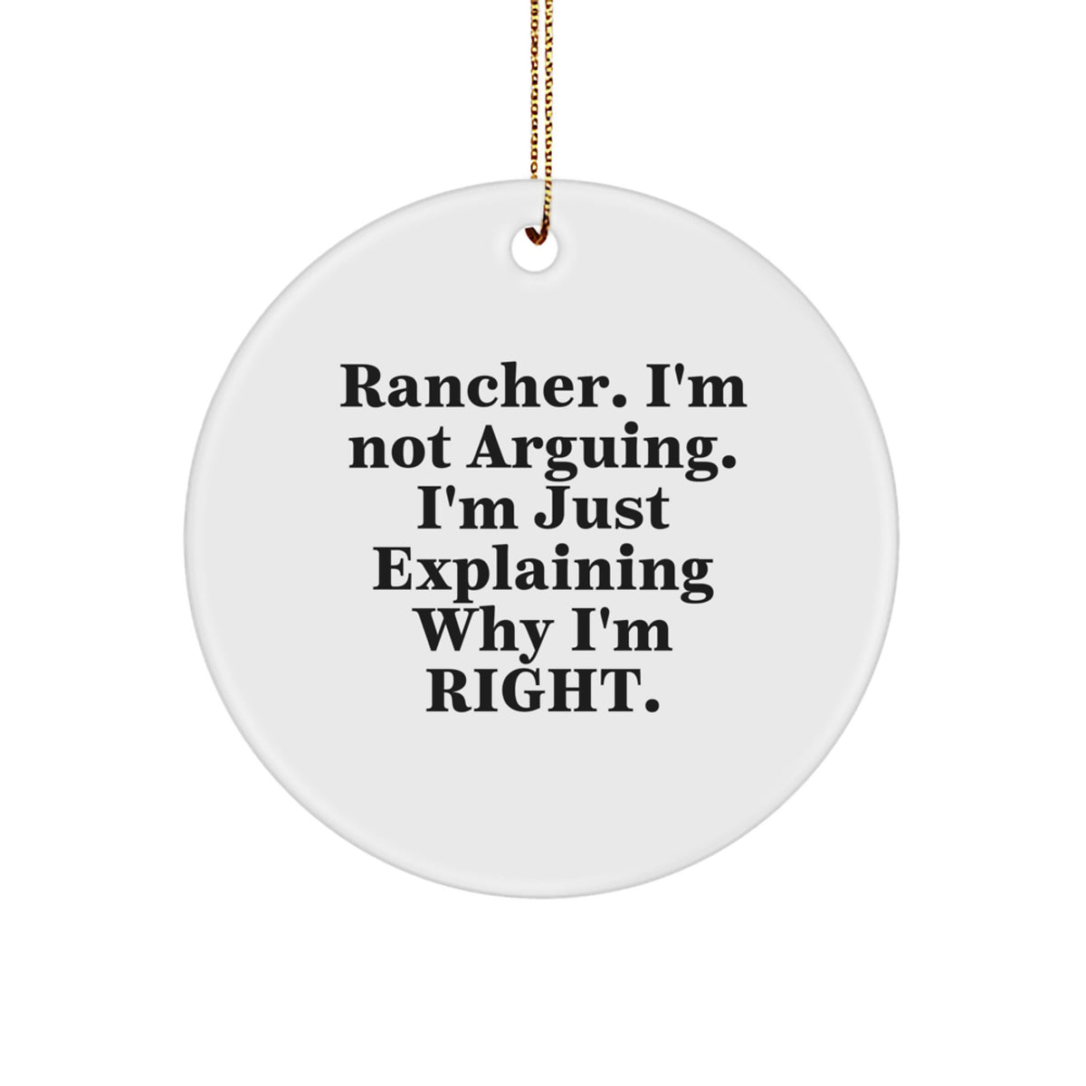 Rancher Humor Gifts from Friends for Christmas - Funny Circle Ornament, 'I'm Not Arguing. I'm Just Explaining Why I'm Right.' - Image 1