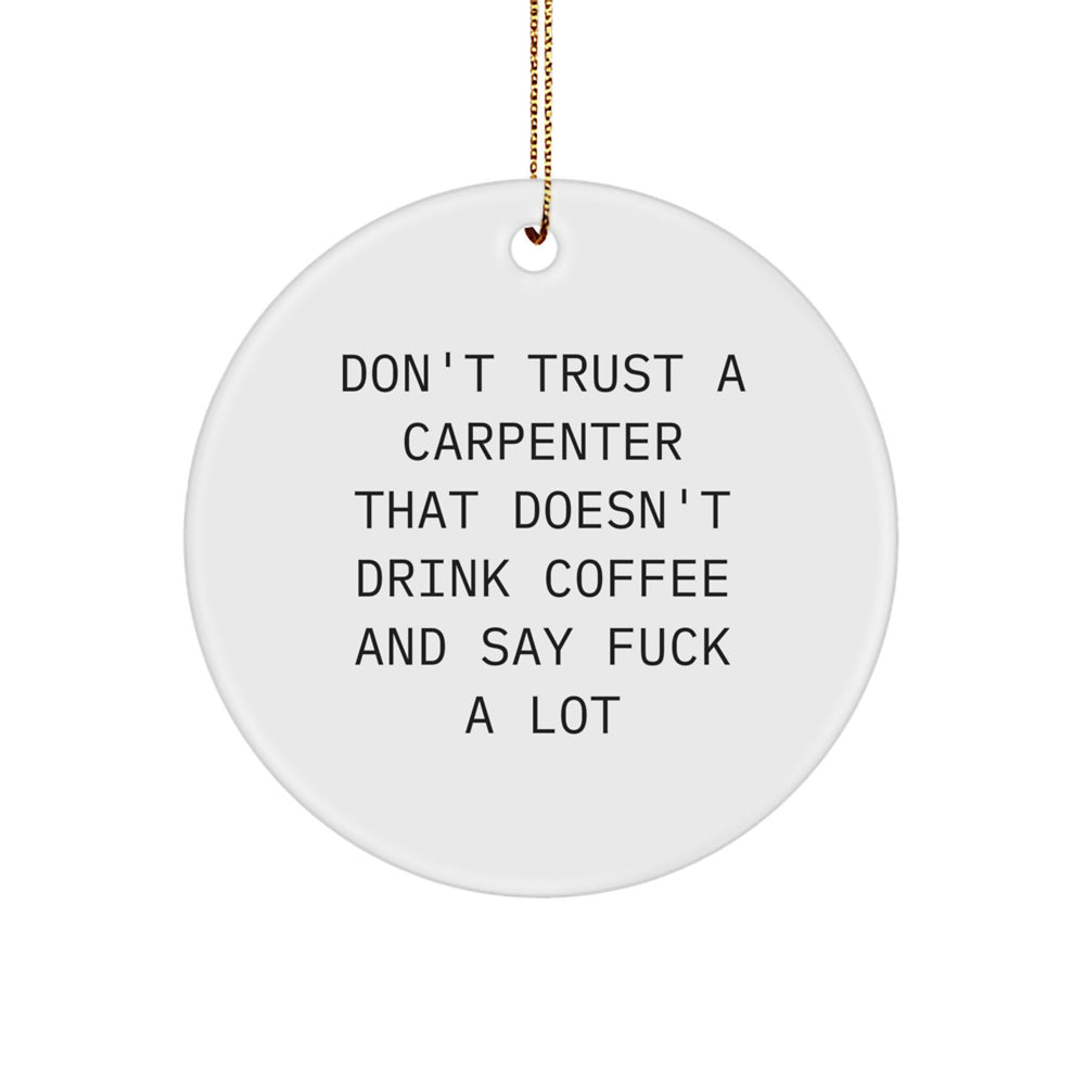 Funny Carpenter Gifts - 'Don't Trust A Carpenter That Doesn't Drink Coffee' Circle Ornament for Men, Gifts from Friends for Christmas - Image 1