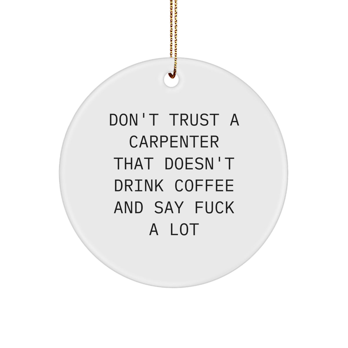 Funny Carpenter Gifts - 'Don't Trust A Carpenter That Doesn't Drink Coffee' Circle Ornament for Men, Gifts from Friends for Christmas - Image 1