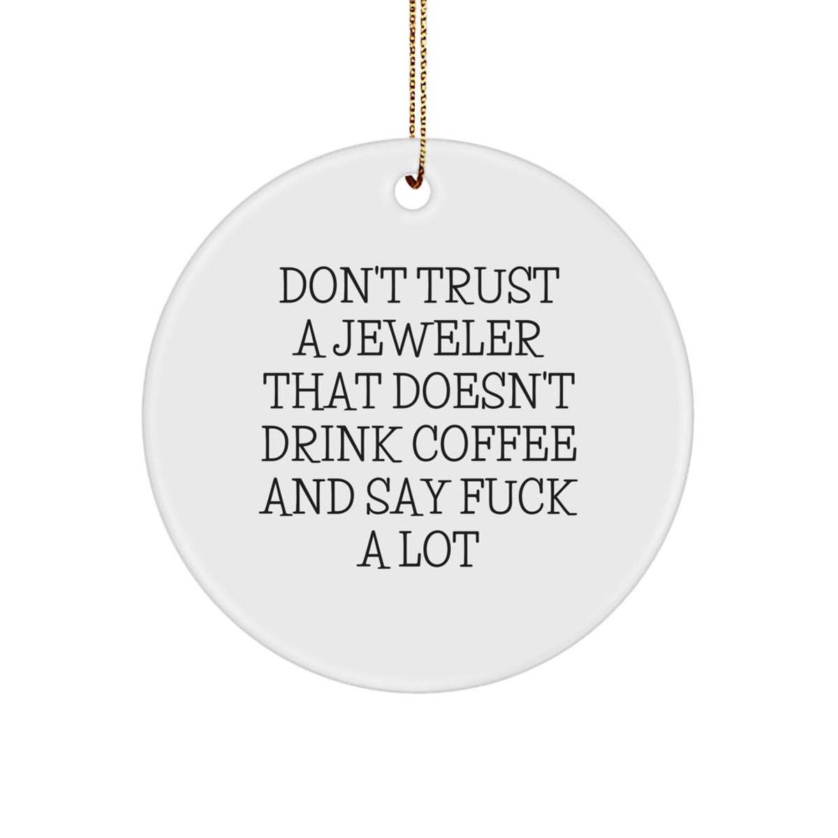 Funny Jeweler Gifts for Friends, Gifts from Men to Women, Circle Ornament with 'Don't Trust A Jeweler That Doesn't Drink Coffee And Say F--k A Lot' Quote, Christmas Unique Gifts - Image 1
