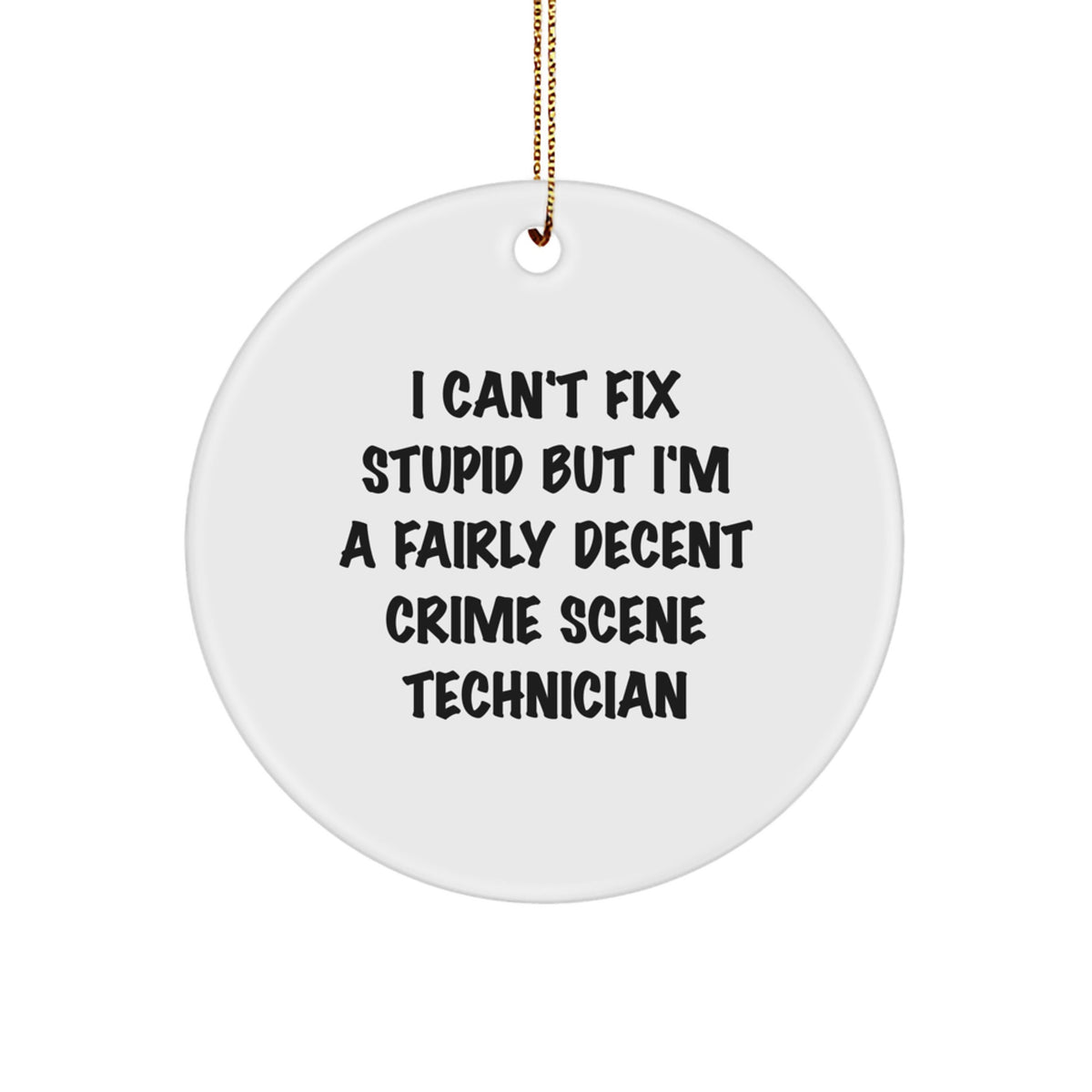 Funny Crime Scene Technician Christmas Unique Gift for Men, Women, Friends - I Can't Fix Stupid But I'm A Fairly Decent Crime Scene Technician Circle Ornament - Image 1