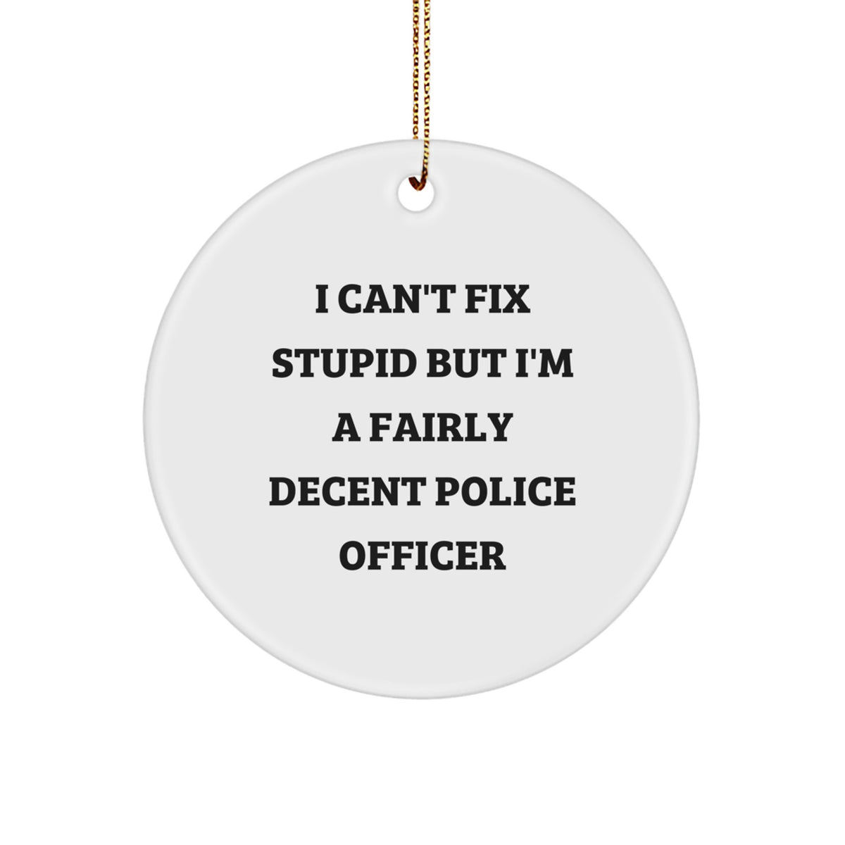 Funny Police Officer Christmas Unique Gifts from Friends for a Police Officer, Circle Ornament, I Can't Fix Stupid But I'm A Fairly Decent Police Officer - Image 1