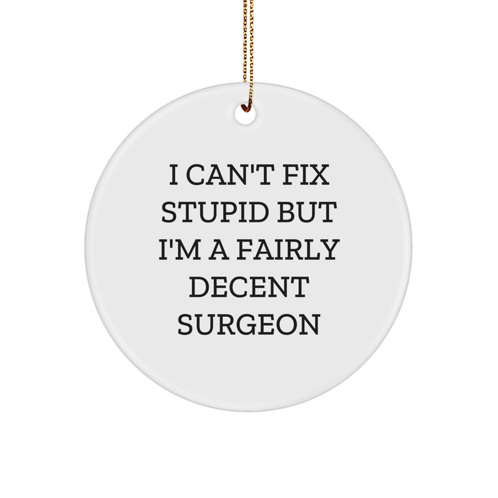 Funny Surgeon Gifts from Friends for Men Surgeon Christmas Unique Circle Ornament, I Can't Fix Stupid But I'm A Fairly Decent Surgeon, White Circle Shape, MDF Material - Image 1