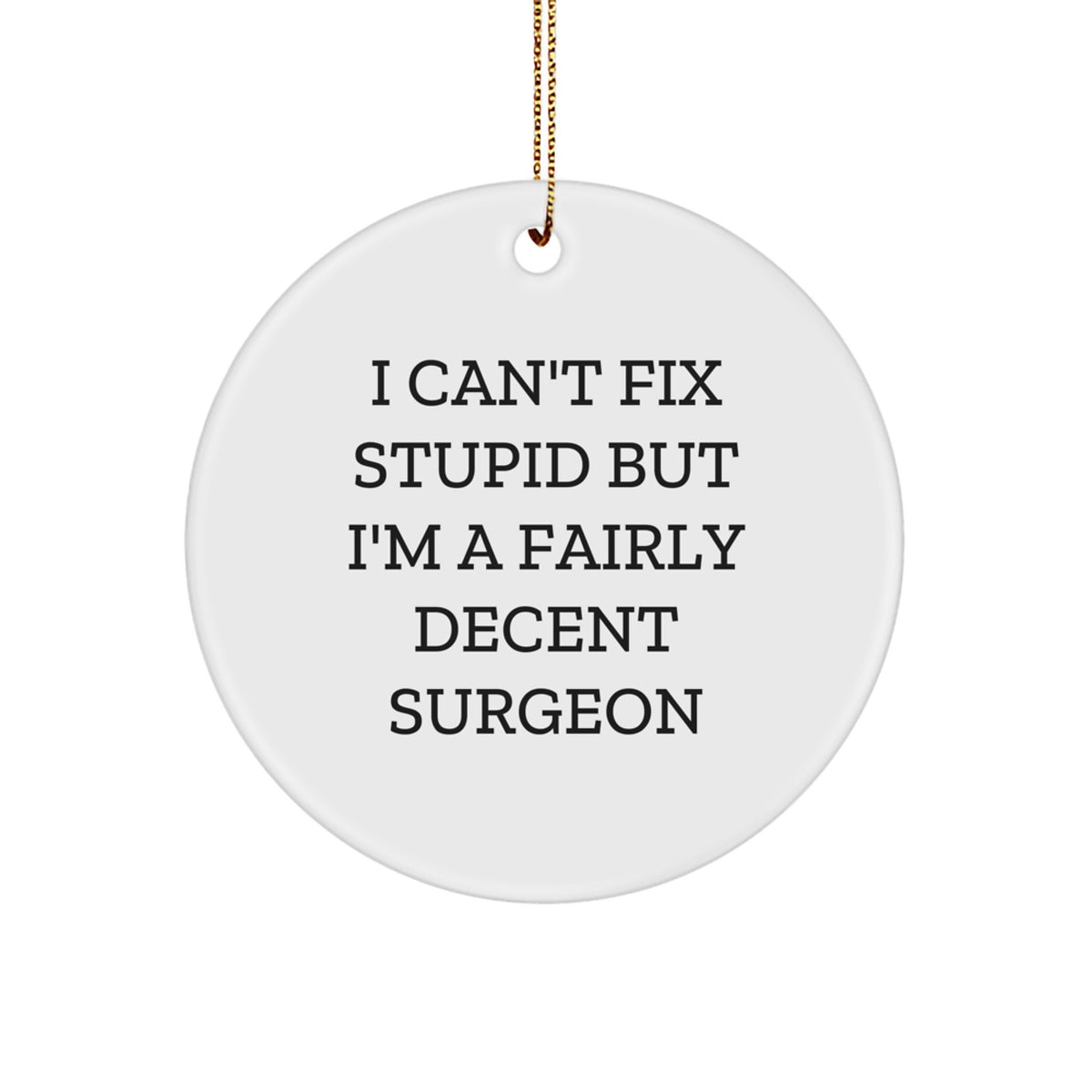 Funny Surgeon Gifts from Friends for Men Surgeon Christmas Unique Circle Ornament, I Can't Fix Stupid But I'm A Fairly Decent Surgeon, White Circle Shape, MDF Material - Image 1