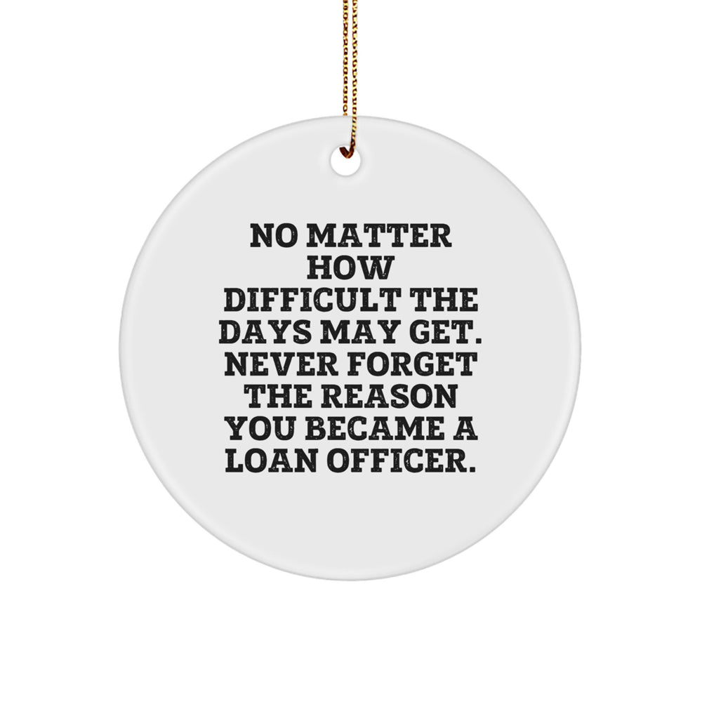 Inspiring Loan Officer Gifts from Friends, Family, or Coworkers - 'No Matter How Difficult The Days May Get.' - Christmas Circle Ornament - Image 1