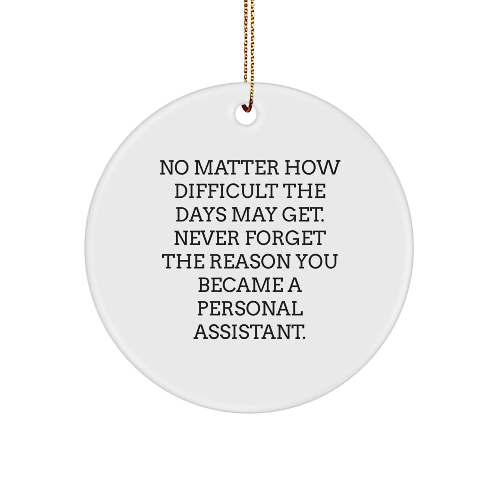 Inspirational Personal Assistant Gifts from Friends, Funny Circle Ornament for Christmas, No Matter How Difficult The Days May Get. - Image 1