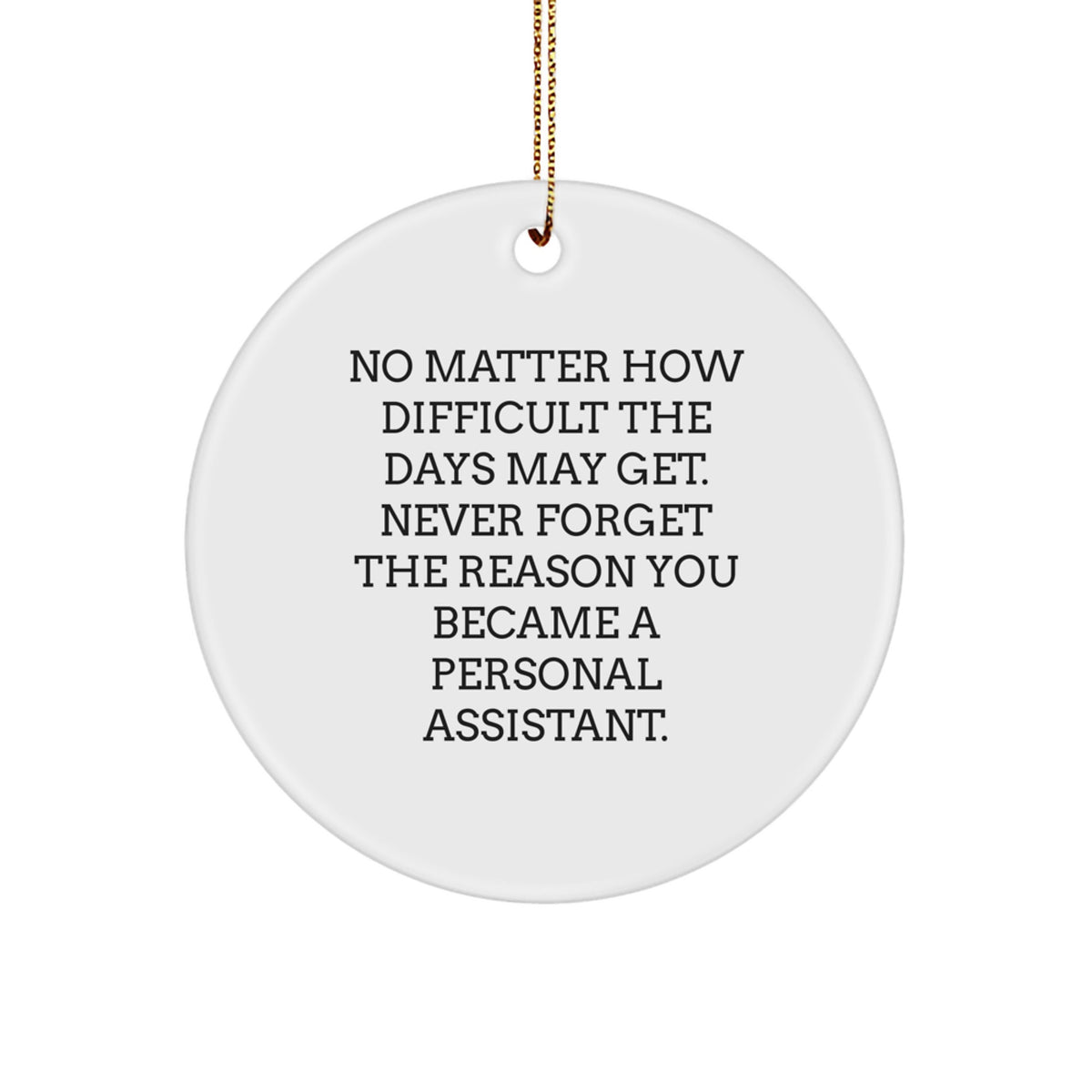 Inspirational Personal Assistant Gifts from Friends, Funny Circle Ornament for Christmas, No Matter How Difficult The Days May Get. - Image 1