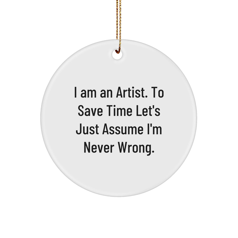 Funny Artist Gifts from Friends for Artist Men, Unique Circle Ornament, I Am An Artist to Save Time Assume Never Wrong, Christmas Unique Gifts - Image 1
