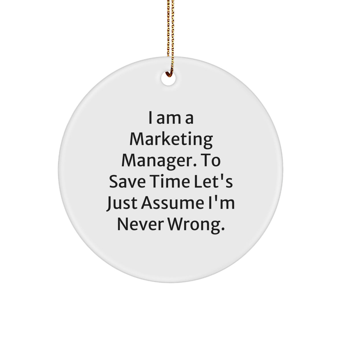 Marketing Manager Gifts from Friends - Funny Circle Ornament - 'I Am A Marketing Manager. To Save Time Let's Just Assume I'm Never Wrong.' - White Christmas Decor - Image 1