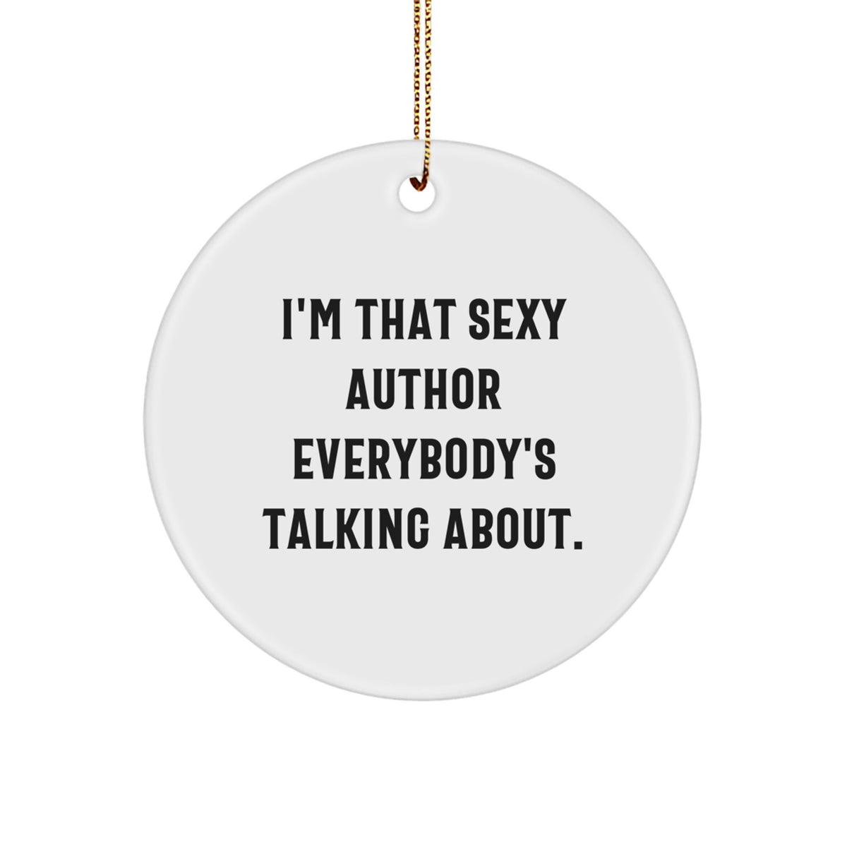 Funny Author Gifts, I'm That Sexy Author Everybody's Talking About. Circle Ornament, Christmas Unique Presents from Family, Friends, or Coworkers to Author - Image 1