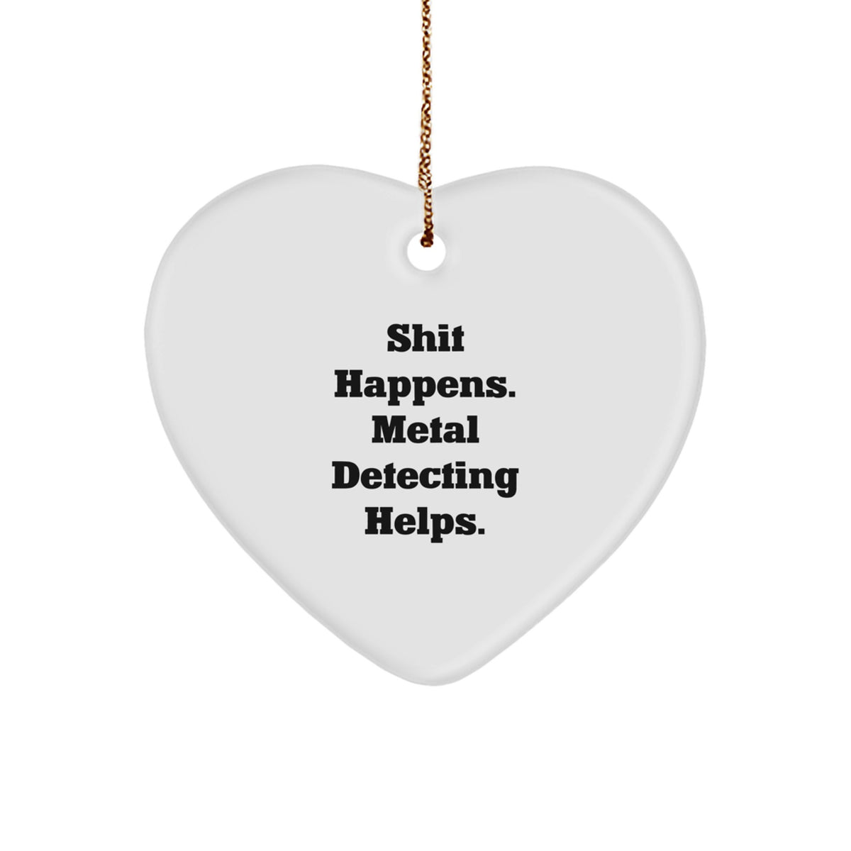 Funny Metal Detecting Gifts from Friends for Men, 'Shit Happens. Metal Detecting Helps.' Heart Ornament, Christmas Unique Finds - Image 1