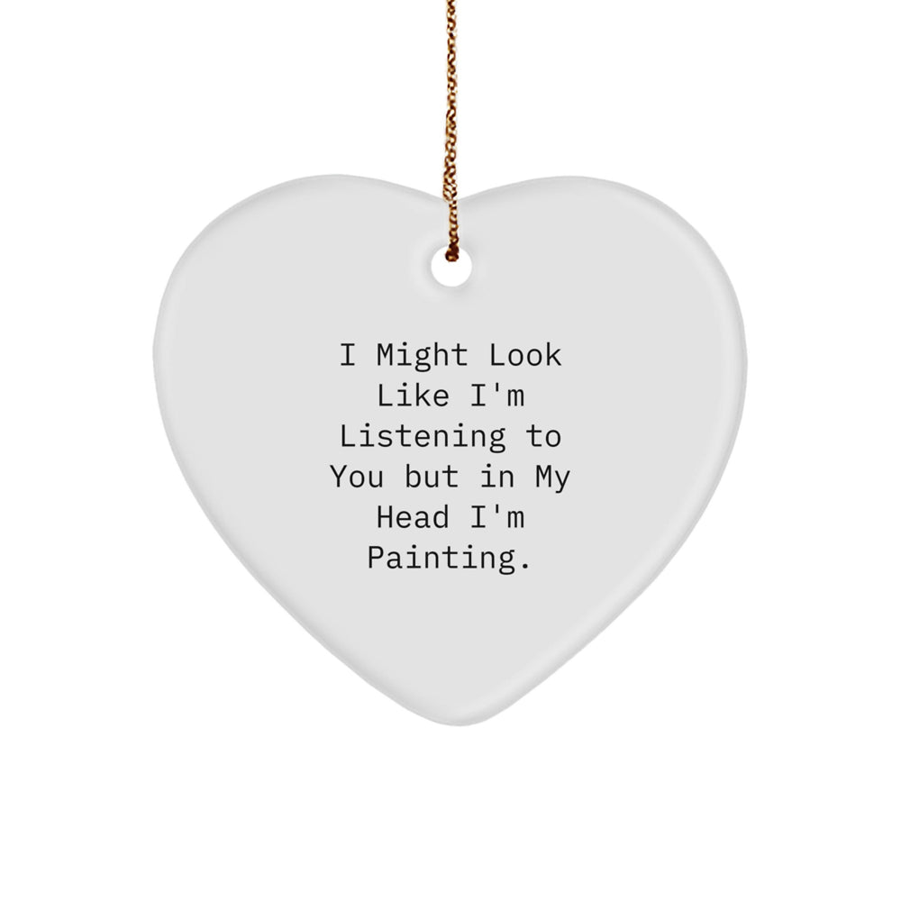 Funny Painting Gifts for Friends - I Might Look Like I'm Listening To You But In My Head I'm Painting. Heart Ornament for Christmas - Image 1