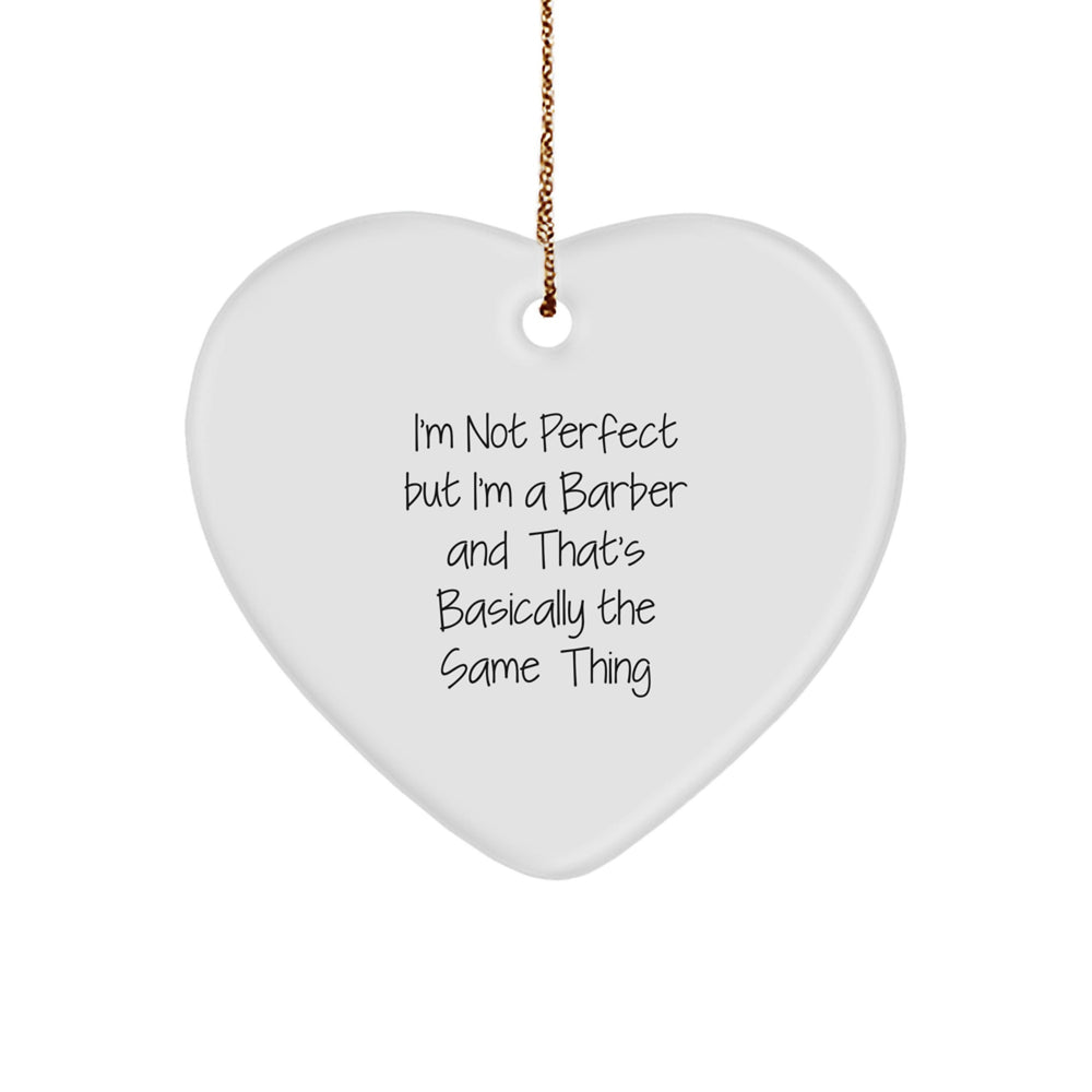 Funny Barber Gifts from Friends for Christmas Unique Heart Ornaments - 'I'm Not Perfect But I'm A Barber And That's Basically The Same Thing' - Men's Women's Coworkers Family - Image 1