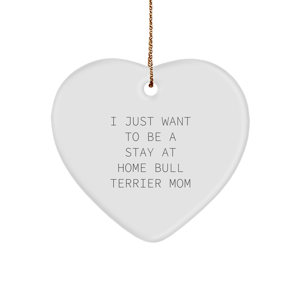 Funny Bull Terrier Mom Gifts from Friends for Christmas - 'I Just Want To Be A Stay At Home Bull Terrier Mom' Heart Ornament - Image 1