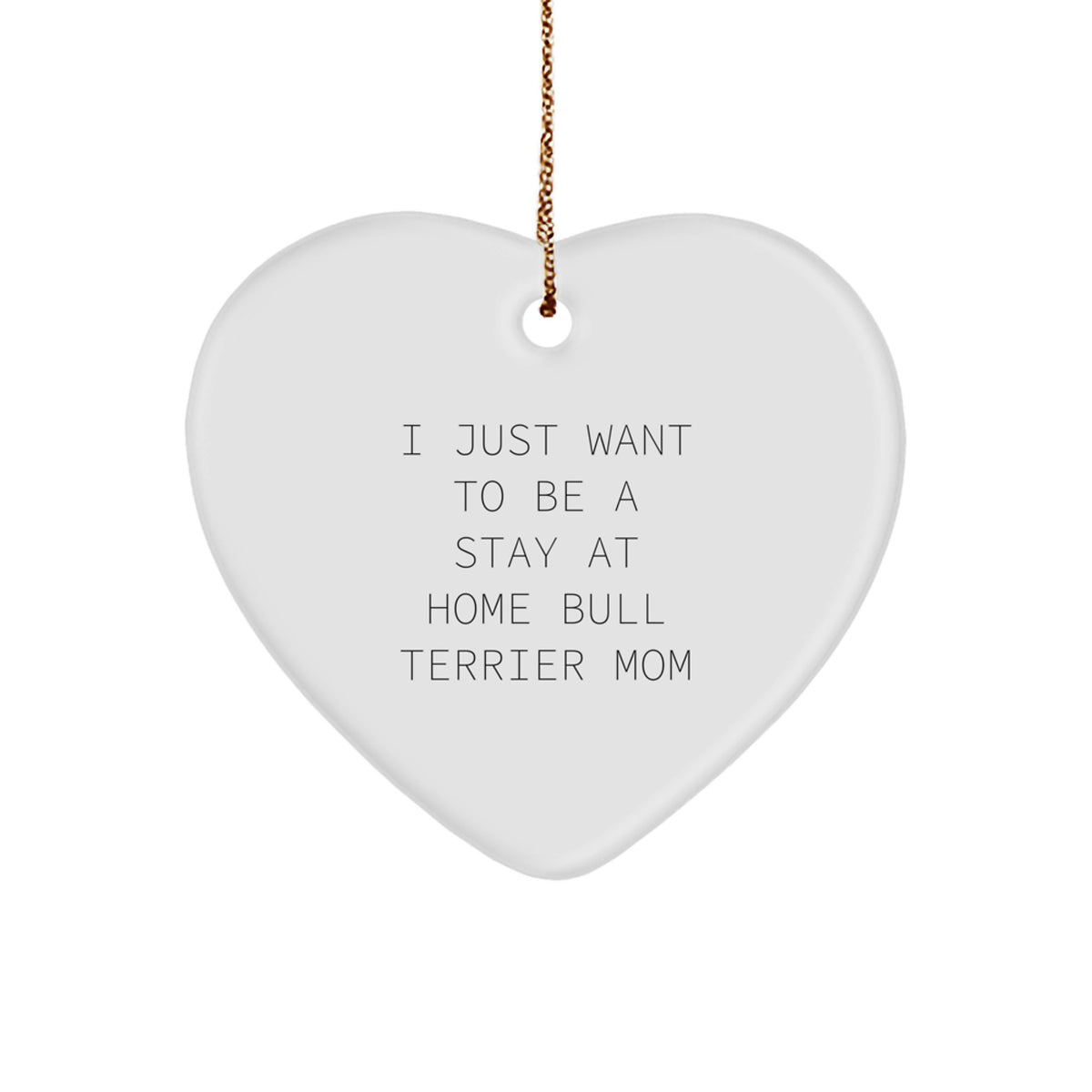 Funny Bull Terrier Mom Gifts from Friends for Christmas - 'I Just Want To Be A Stay At Home Bull Terrier Mom' Heart Ornament - Image 1