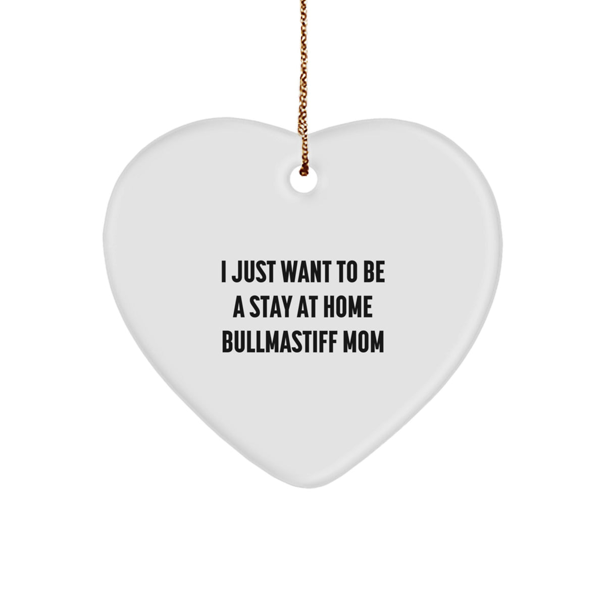 Bullmastiff Dog Mom Gifts, I Just Want To Be A Stay Home Mom, White Heart Ornament, Christmas Unique Gifts from Family to Bullmastiff Dog Mom, Heartfelt Expressions, Gifts from Home to Home - Image 1