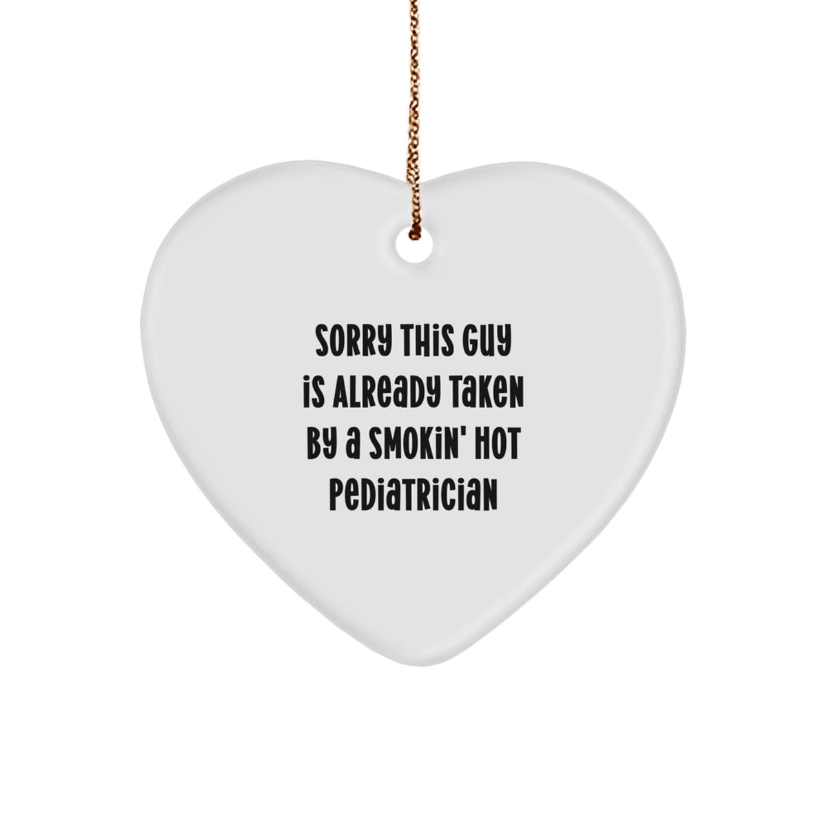 Funny Pediatrician Gifts, 'Sorry This Guy Is Already Taken By A Smokin' Hot Pediatrician' Heart Ornament, Perfect for Christmas, Gifts from Friends, Family, or Coworkers, Gifts for Pediatrician - Image 1