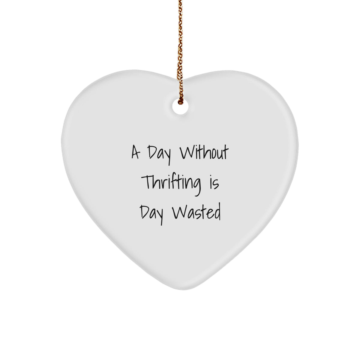 Thrifting Enthusiasts' Delight, 'A Day Without Thrifting Is Day Wasted' Heart Ornament Gifts from Friends, Family, or Coworkers for Thrifting Lovers - Image 1