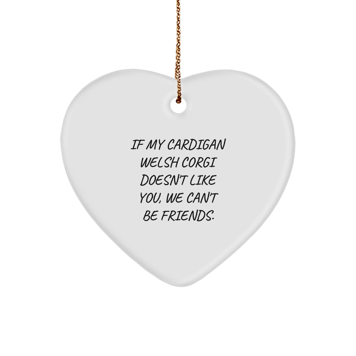 Funny Cardigan Welsh Corgi Dog Heart Ornament Gifts from Friends for Men, Women, Family - 'If My Cardigan Welsh Corgi Doesn't Like You, We Can't Be Friends.' Christmas Unique Gifts - Image 1
