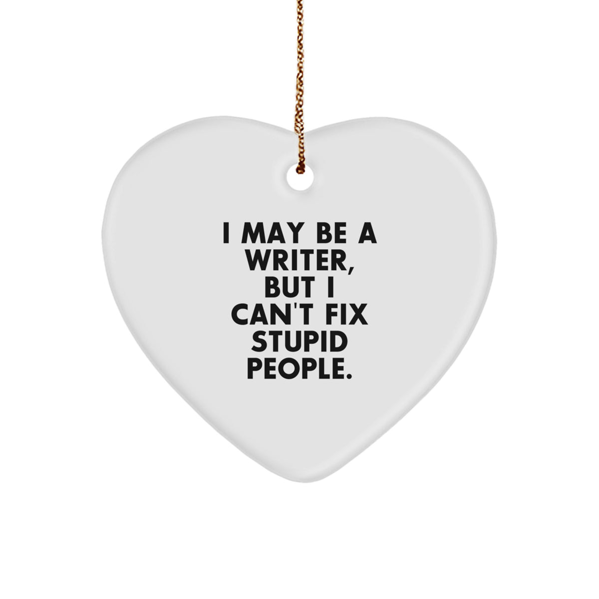 Funny Writer Gifts from Friends to Family, I May Be A Writer, But I Can't Fix Stupid People. Christmas Heart Ornament - Image 1