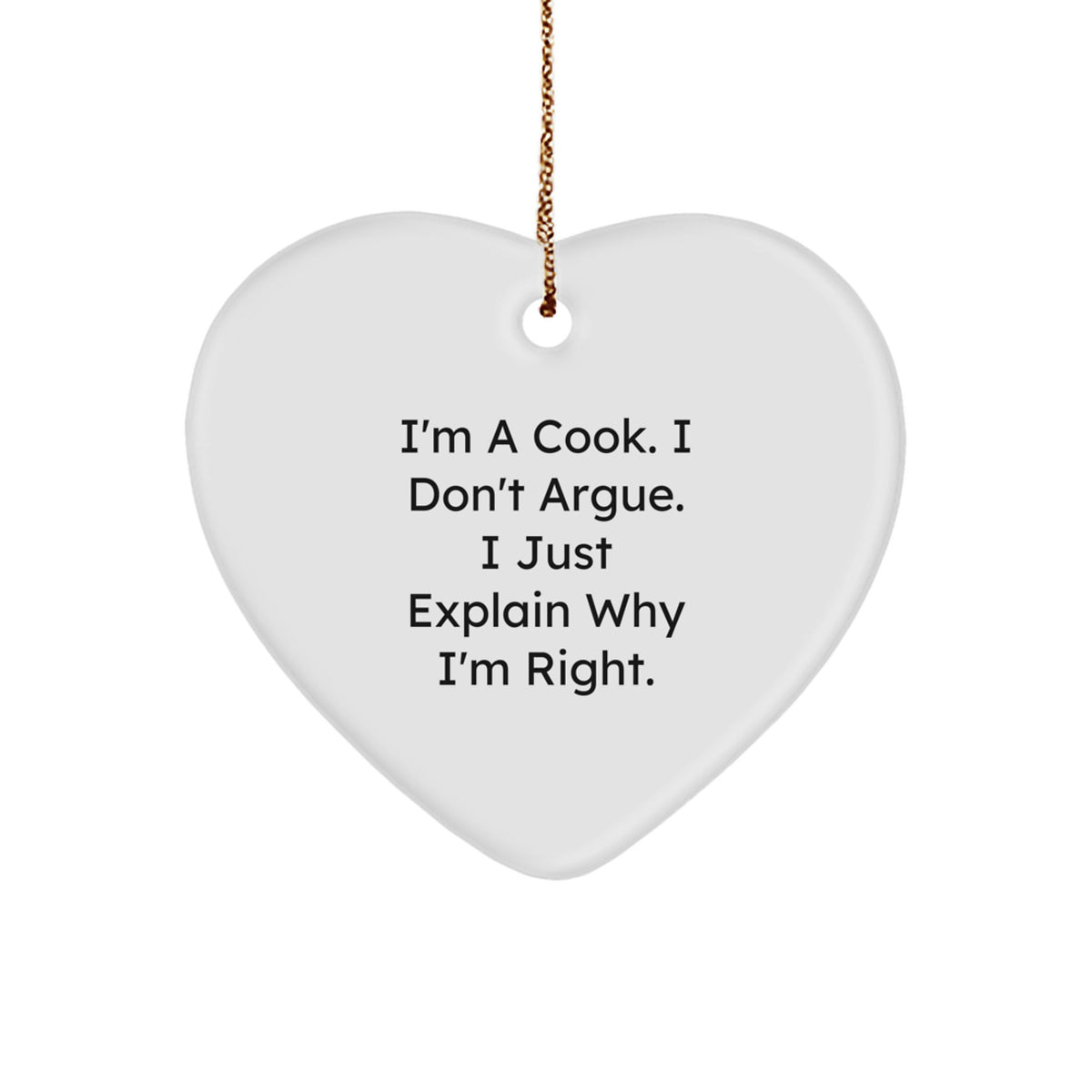 Funny Cook Gifts, I'm A Cook. I Don't Argue. I Just Explain Why I'm Right., Heart Ornament for Men, Women, Friends, and Family This Christmas - Image 1