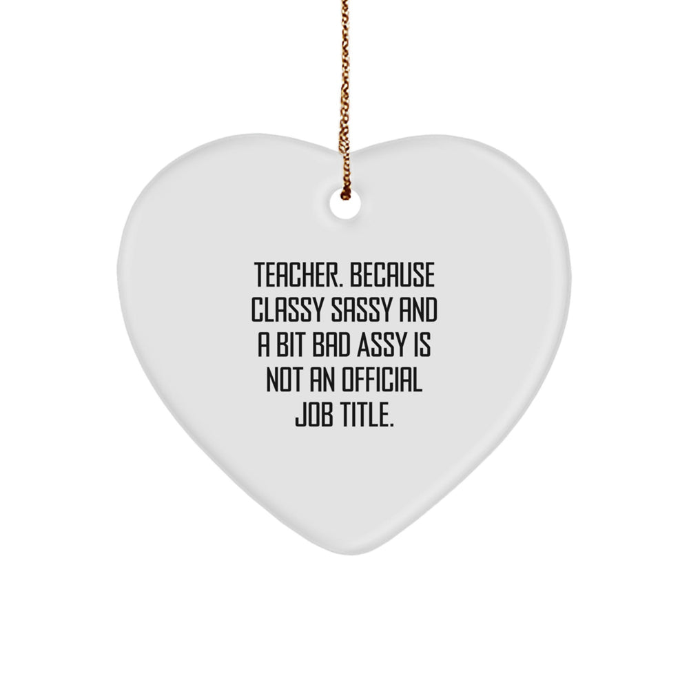 Funny Teacher Heart Ornament, Gifts from Friends and Family, 'Teacher. Because Classy Sassy And A Bit Fearlessy Is Not An Official Job Title.' - Image 1