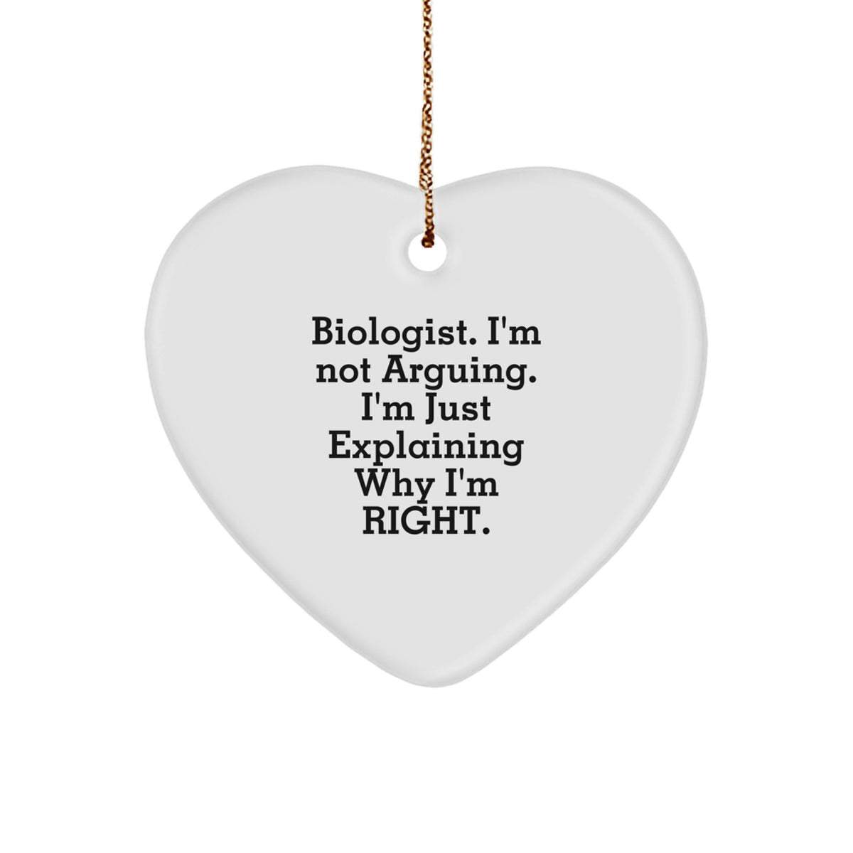 Funny Biologist Gifts, Heart Ornament for Men from Family, Explaining Why I'm Right! - Image 1