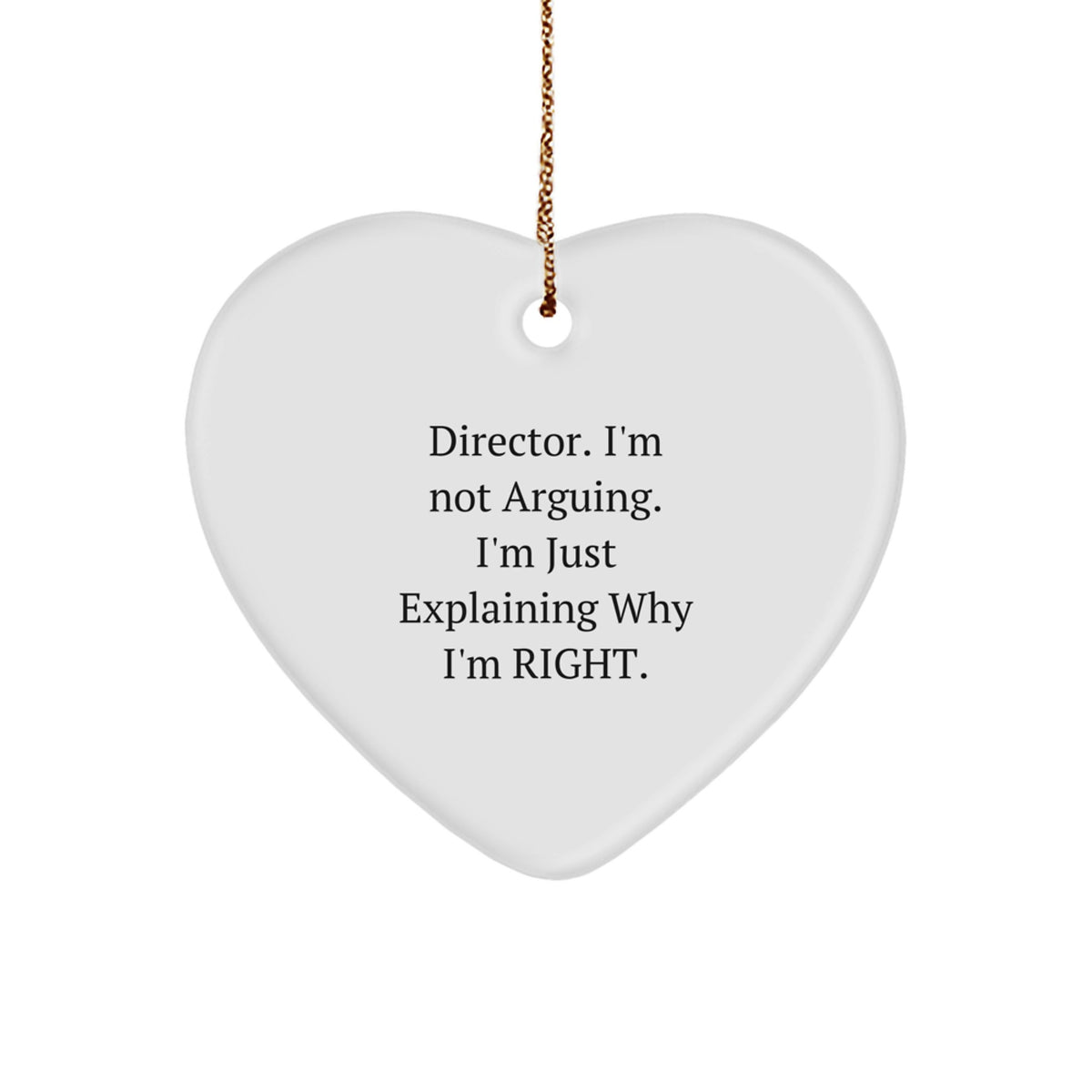 Funny Director Heart Ornament Gifts from Friends for Him - 'I'm Not Arguing. I'm Just Explaining Why I'm Right.' - Image 1