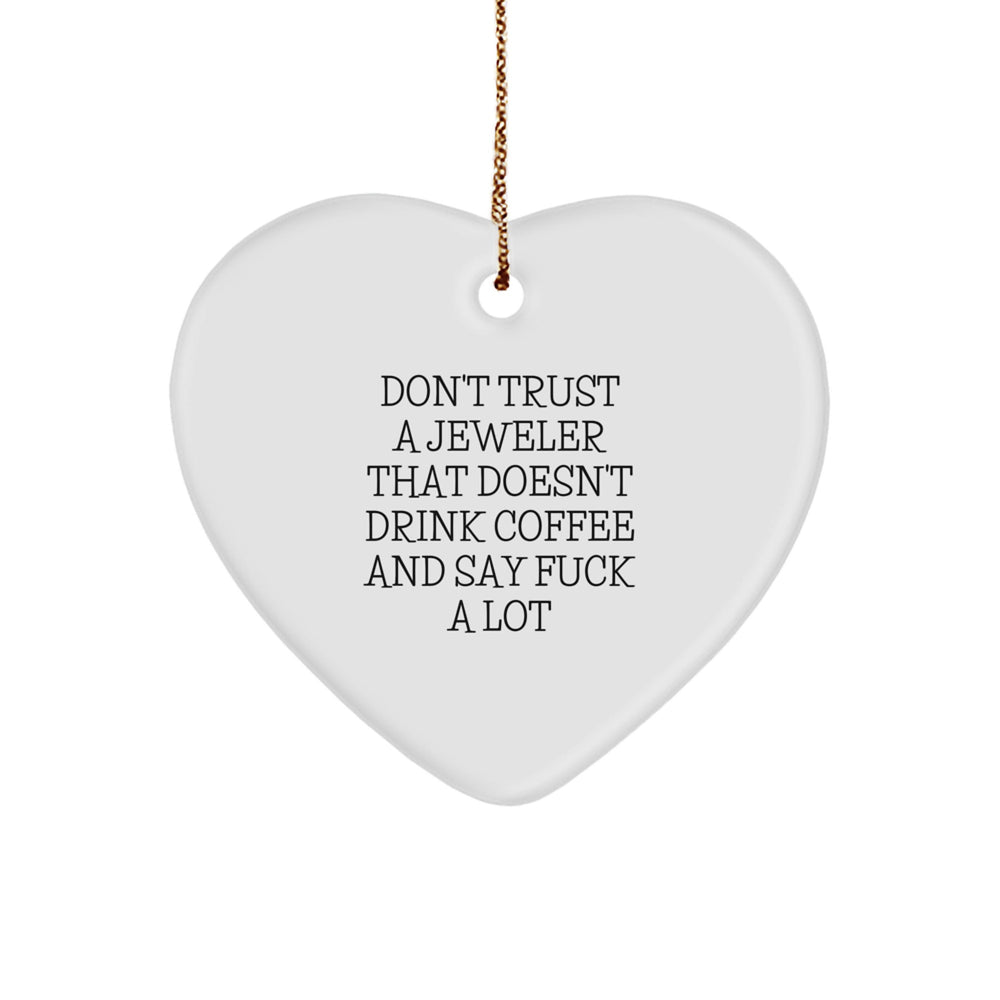Funny Jeweler Gifts, 'Don't Trust A Jeweler That Doesn't Drink Coffee And Say F--k A Lot' Heart Ornament for Christmas, Gifts from Men, Women, Friends, Coworkers, Family - Image 1