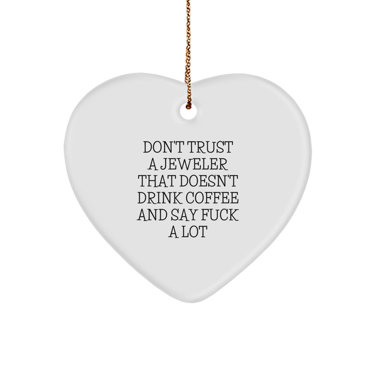 Funny Jeweler Gifts, 'Don't Trust A Jeweler That Doesn't Drink Coffee And Say F--k A Lot' Heart Ornament for Christmas, Gifts from Men, Women, Friends, Coworkers, Family - Image 1