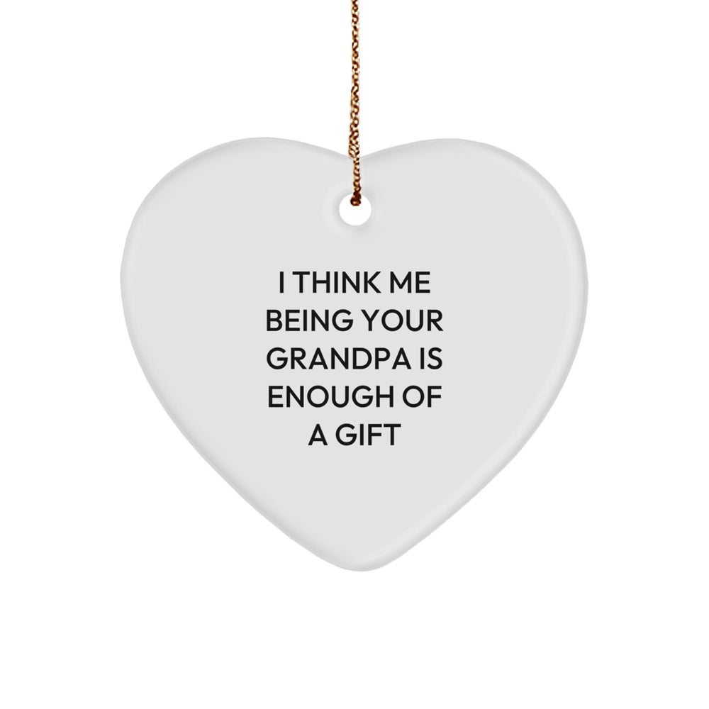 Funny Grandpa Gifts - Heart Ornament 'I Think Me Being Your Grandpa Is Enough Of A Gift' - Gifts from Grandpa to Grandpa - Christmas Unique Gifts - Image 1