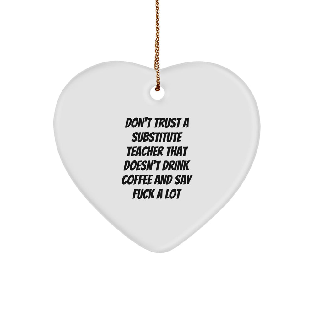 Funny Substitute Teacher Heart Ornament, Gifts from Friends for Men, Women, Family, Coworkers, Don't Trust a Substitute Teacher That Doesn't Drink Coffee and Say 'F--k' a Lot, Christmas Unique Gifts - Image 1