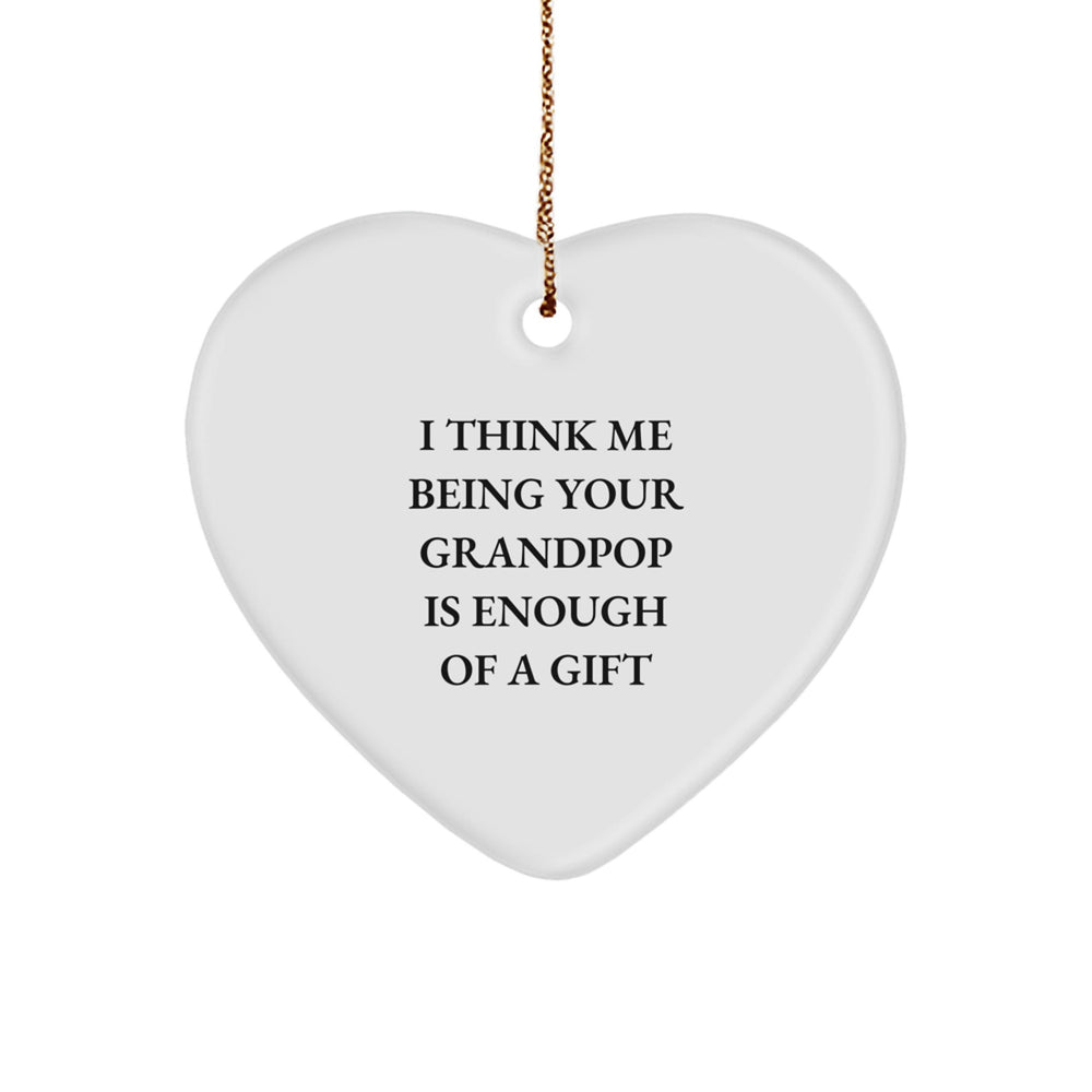 Funny Grandpop Gifts, Heart Ornament for Him, 'I Think Me Being Your Grandpop Is Enough Of A Gift' Christmas Unique Gifts from Family, for Grandpop - Image 1