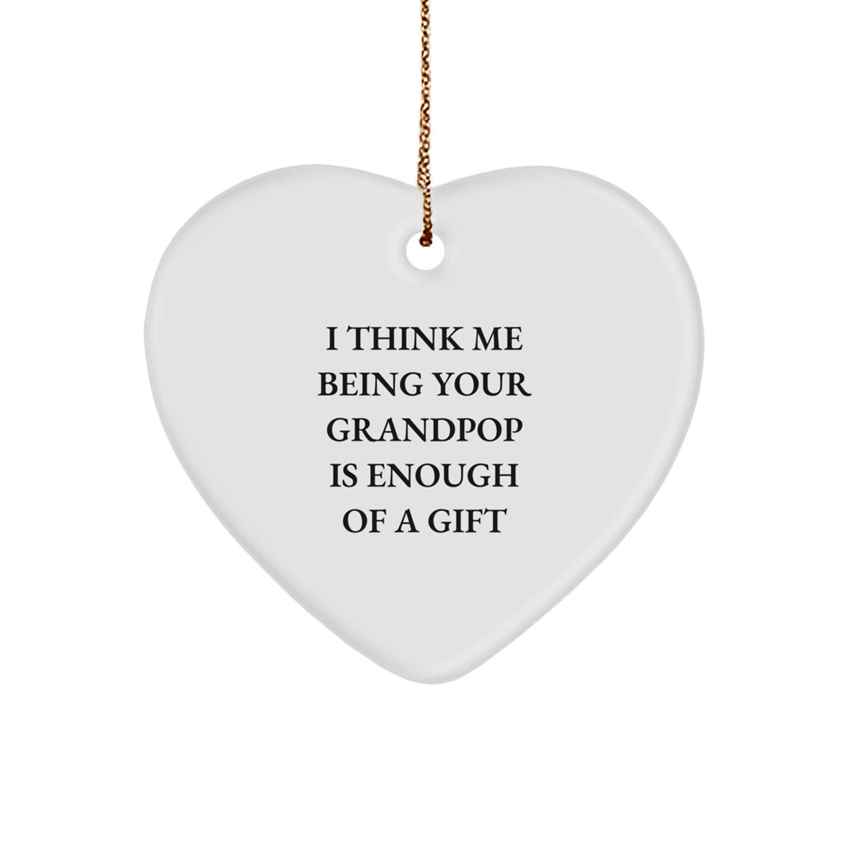 Funny Grandpop Gifts, Heart Ornament for Him, 'I Think Me Being Your Grandpop Is Enough Of A Gift' Christmas Unique Gifts from Family, for Grandpop - Image 1