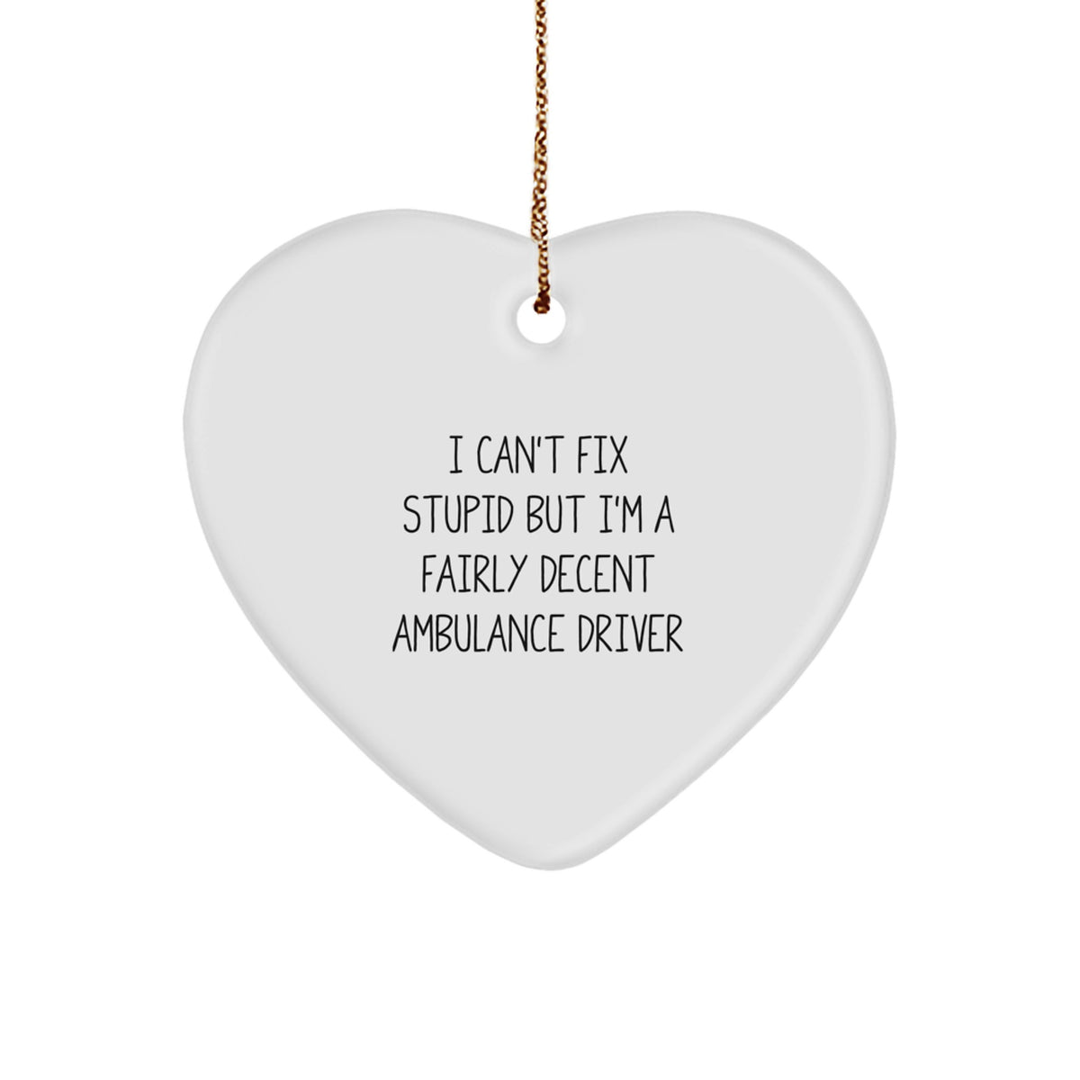 Ambulance Driver Funny Heart Ornament Gifts from Friends for Ambulance Driver, 'I Can't Fix Stupid But I'm A Fairly Decent Ambulance Driver' - Christmas Unique Gifts - Image 1