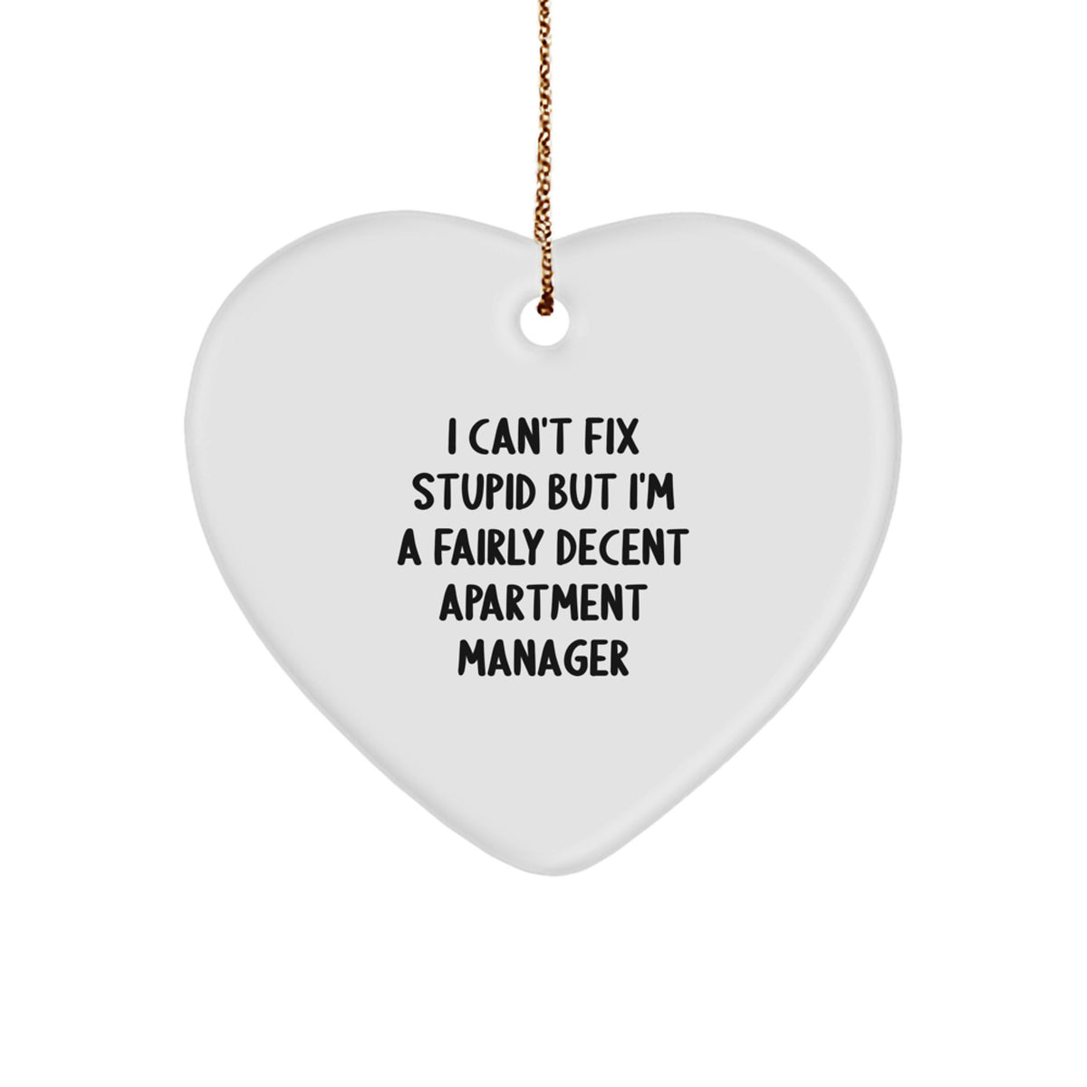 Funny Apartment Manager Gifts from Friends for Christmas - Heart Ornament 'I Can't Fix Stupid But I'm A Fairly Decent Apartment Manager' - Image 1