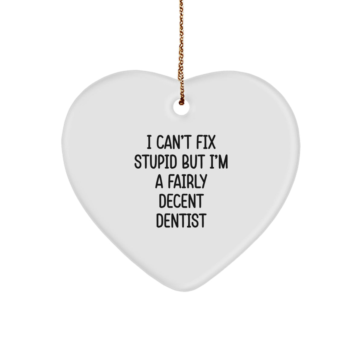 Funny Dentist Gifts from Men to Friends - Heart Ornament with Quote 'I Can't Fix Stupid But I'm A Fairly Decent Dentist' for Christmas - Image 1