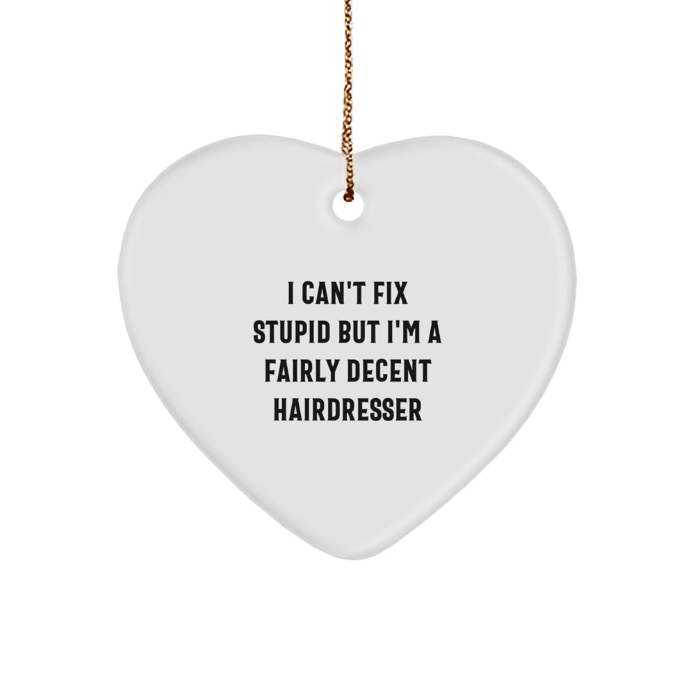 Funny Hairdresser Gifts from Men to Hairdresser, Heart Ornament for Christmas, I Can't Fix Stupid But I'm A Fairly Decent Hairdresser - Image 1