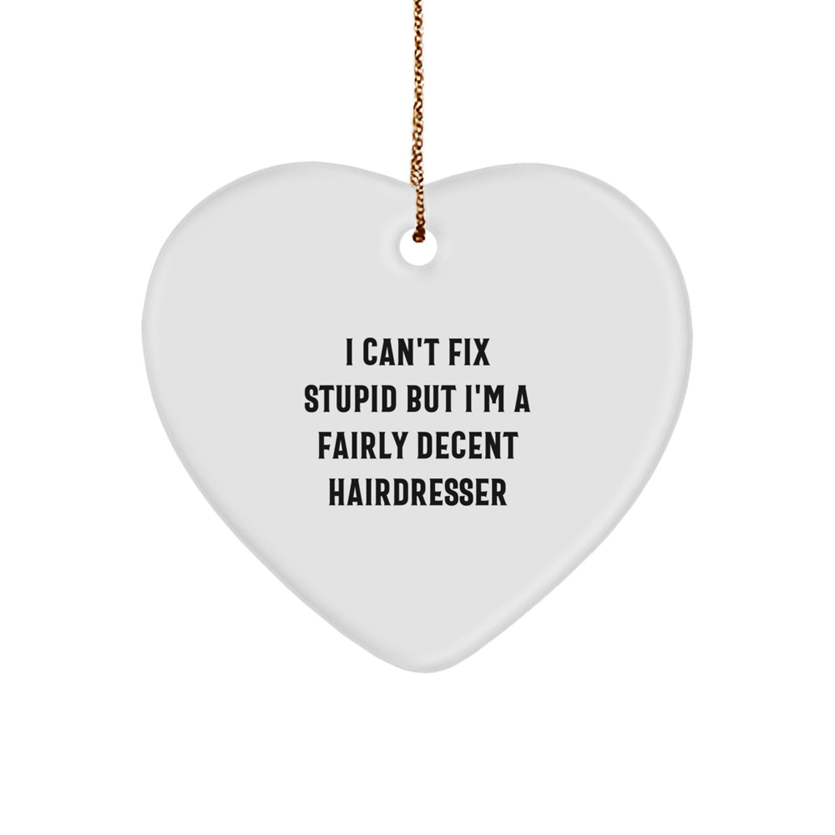 Funny Hairdresser Gifts from Men to Hairdresser, Heart Ornament for Christmas, I Can't Fix Stupid But I'm A Fairly Decent Hairdresser - Image 1