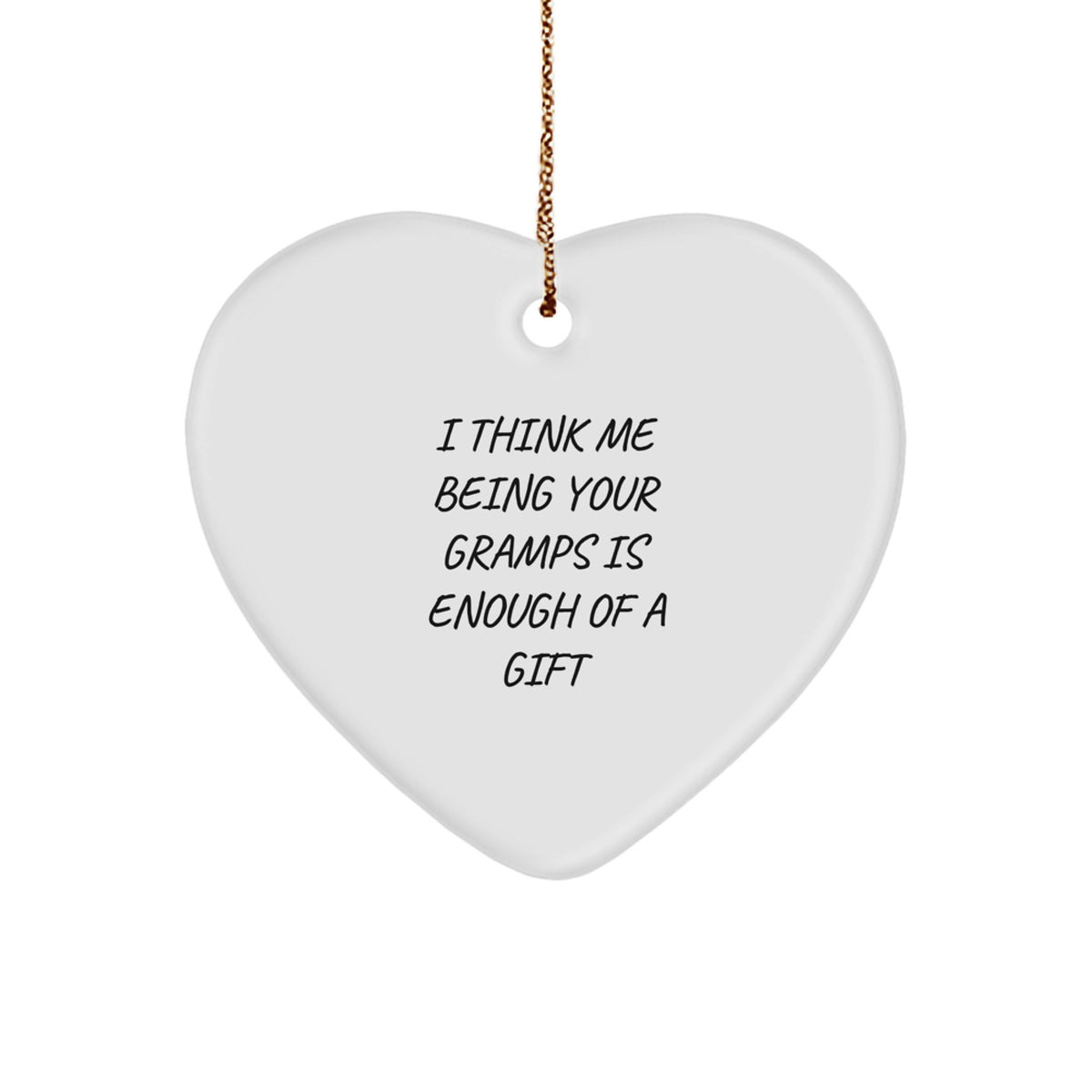 Funny Gramps Gifts, Heart Ornament, I Think Me Being Your Gramps Is Enough Of A Gift, Unique Christmas Unique Gifts from Family to Gramps - Image 1