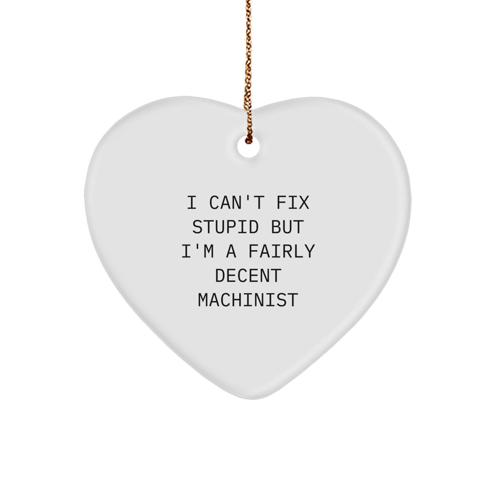 Machinist Gifts from Friends, Christmas Unique Heart Ornaments with 'I Can't Fix Stupid But I'm A Fairly Decent Machinist' Quote, Funny Machinist Heart-Shaped Gift for Machinist Men or Women - Image 1