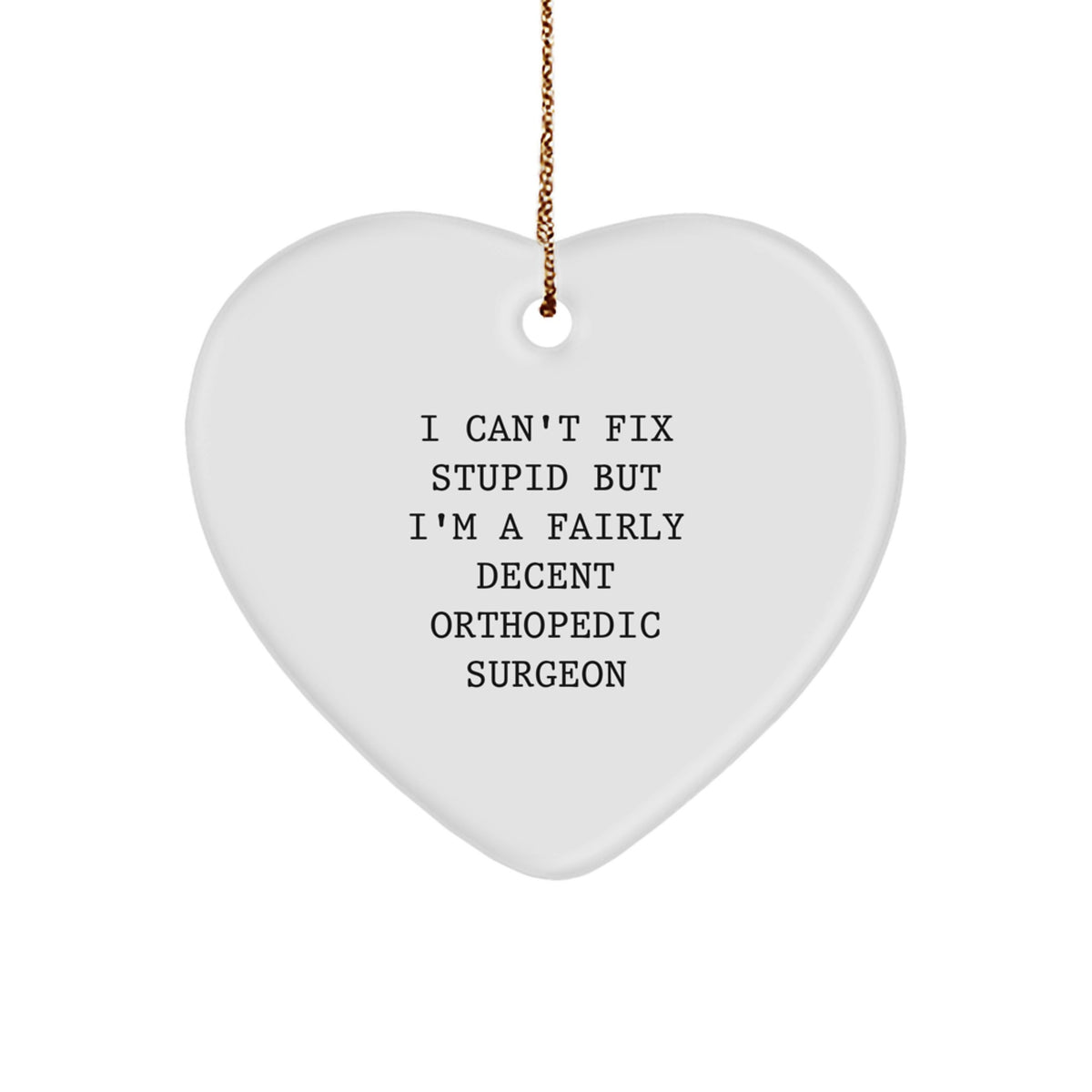 Orthopedic Surgeon Gifts, Funny Heart Ornament, Gifts for Orthopedic Surgeon from Men, Women, or Family - I Can't Fix Stupid But I'm A Fairly Decent Orthopedic Surgeon, Christmas Unique Gifts - Image 1