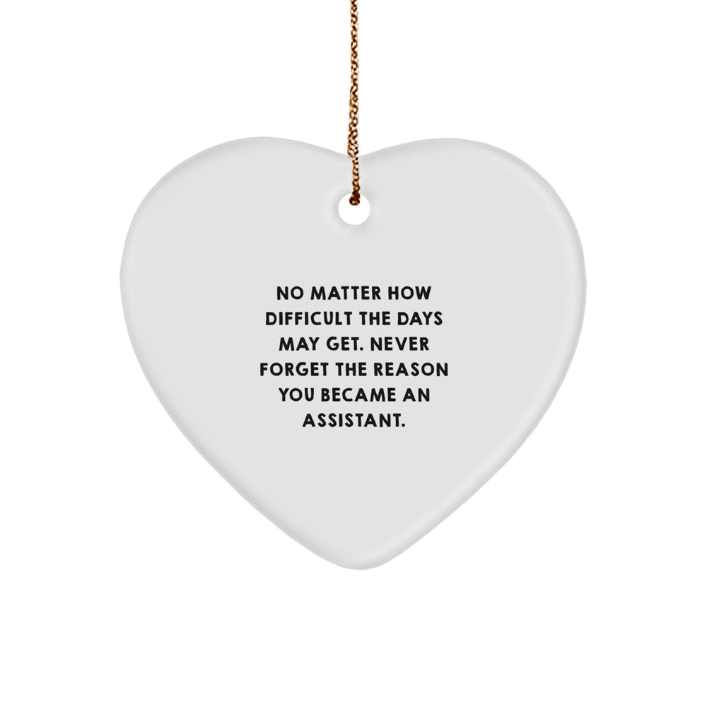 Inspirational Assistant Gifts from Friends for Christmas - Heart Ornament, 'No Matter How Difficult The Days May Get. Never Forget The Reason You Became An Assistant.' - Image 1