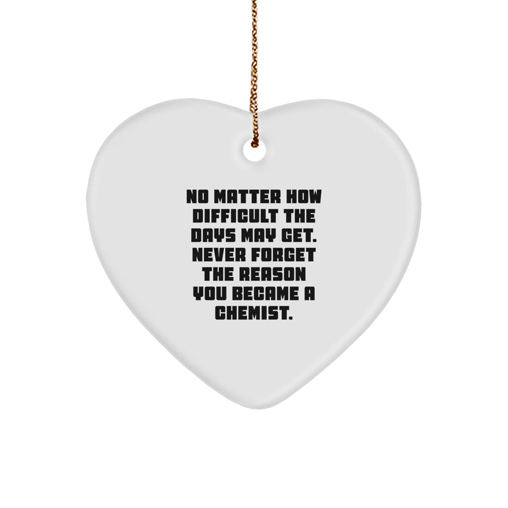Chemist Gifts from Friends - Heart Ornament for Christmas with Inspirational Quote, 'No Matter How Difficult The Days May Get. Never Forget The Reason You Became A Chemist.' - Gifts for Chemists - Image 1