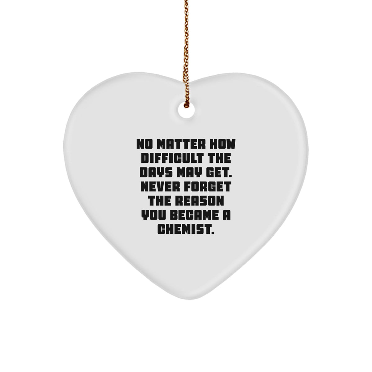 Chemist Gifts from Friends - Heart Ornament for Christmas with Inspirational Quote, 'No Matter How Difficult The Days May Get. Never Forget The Reason You Became A Chemist.' - Gifts for Chemists - Image 1