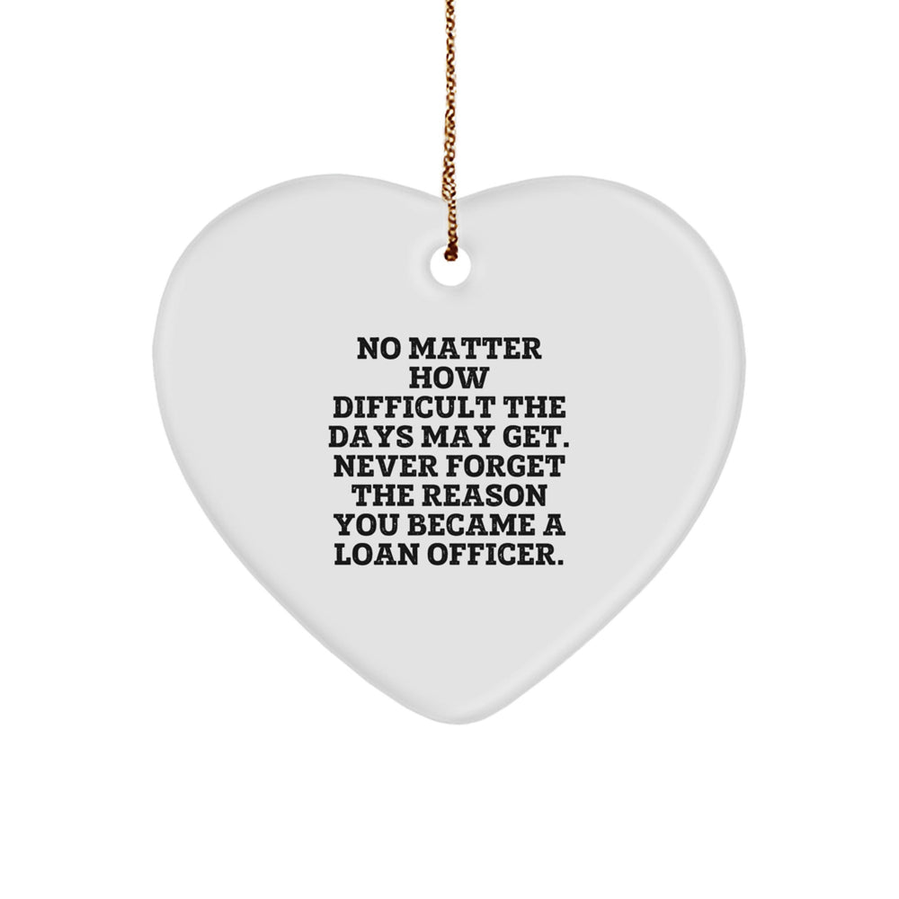 Loan Officer Heart Ornament, Inspirational Gifts from Friends and Family for Christmas, No Matter How Difficult The Days May Get. 'Never Forget The Reason You Became A Loan Officer.' - Image 1