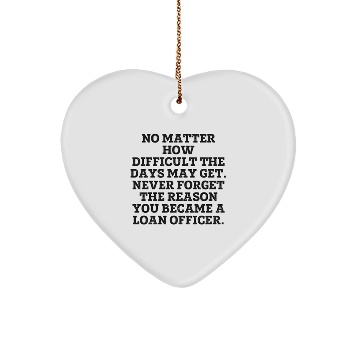 Loan Officer Heart Ornament, Inspirational Gifts from Friends and Family for Christmas, No Matter How Difficult The Days May Get. 'Never Forget The Reason You Became A Loan Officer.' - Image 1