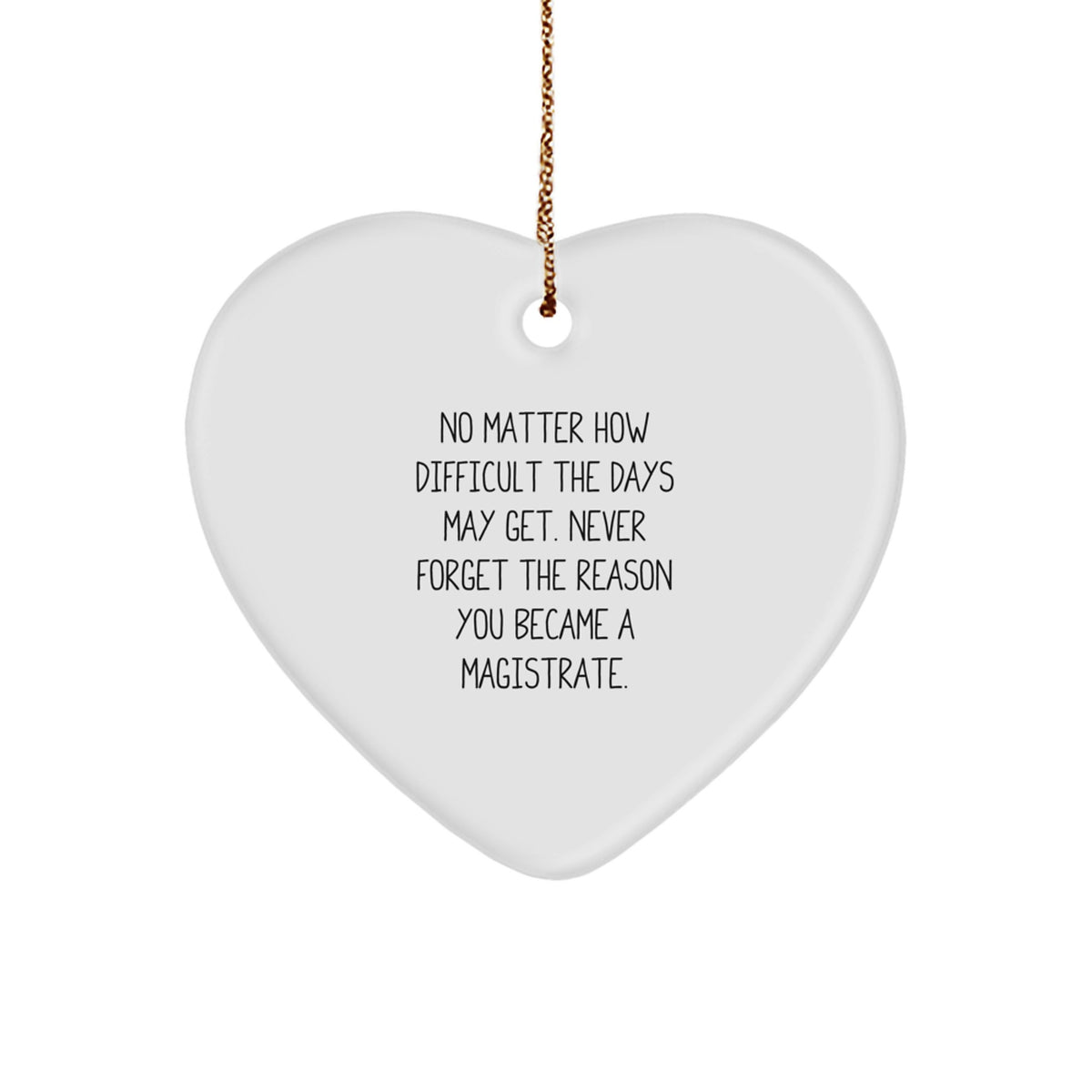 Magistrate Heart Ornament Gifts from Family for Christmas Inspiration - 'No Matter How Difficult The Days May Get. Never Forget The Reason You Became A Magistrate.' - Image 1